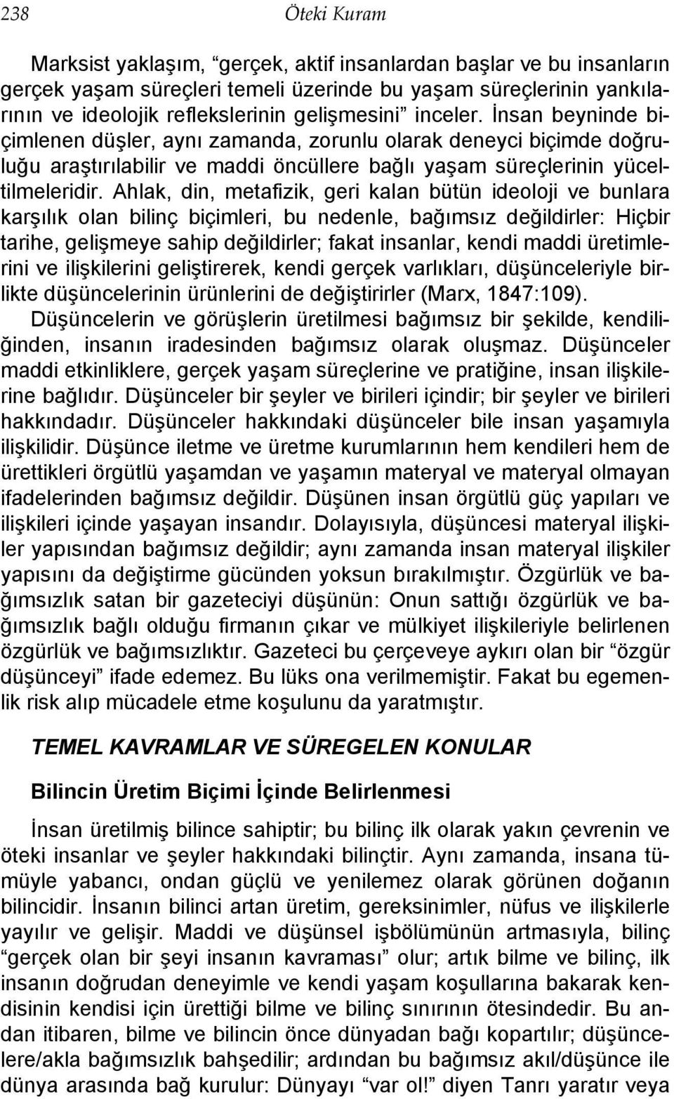 Ahlak, din, metafizik, geri kalan bütün ideoloji ve bunlara karşılık olan bilinç biçimleri, bu nedenle, bağımsız değildirler: Hiçbir tarihe, gelişmeye sahip değildirler; fakat insanlar, kendi maddi