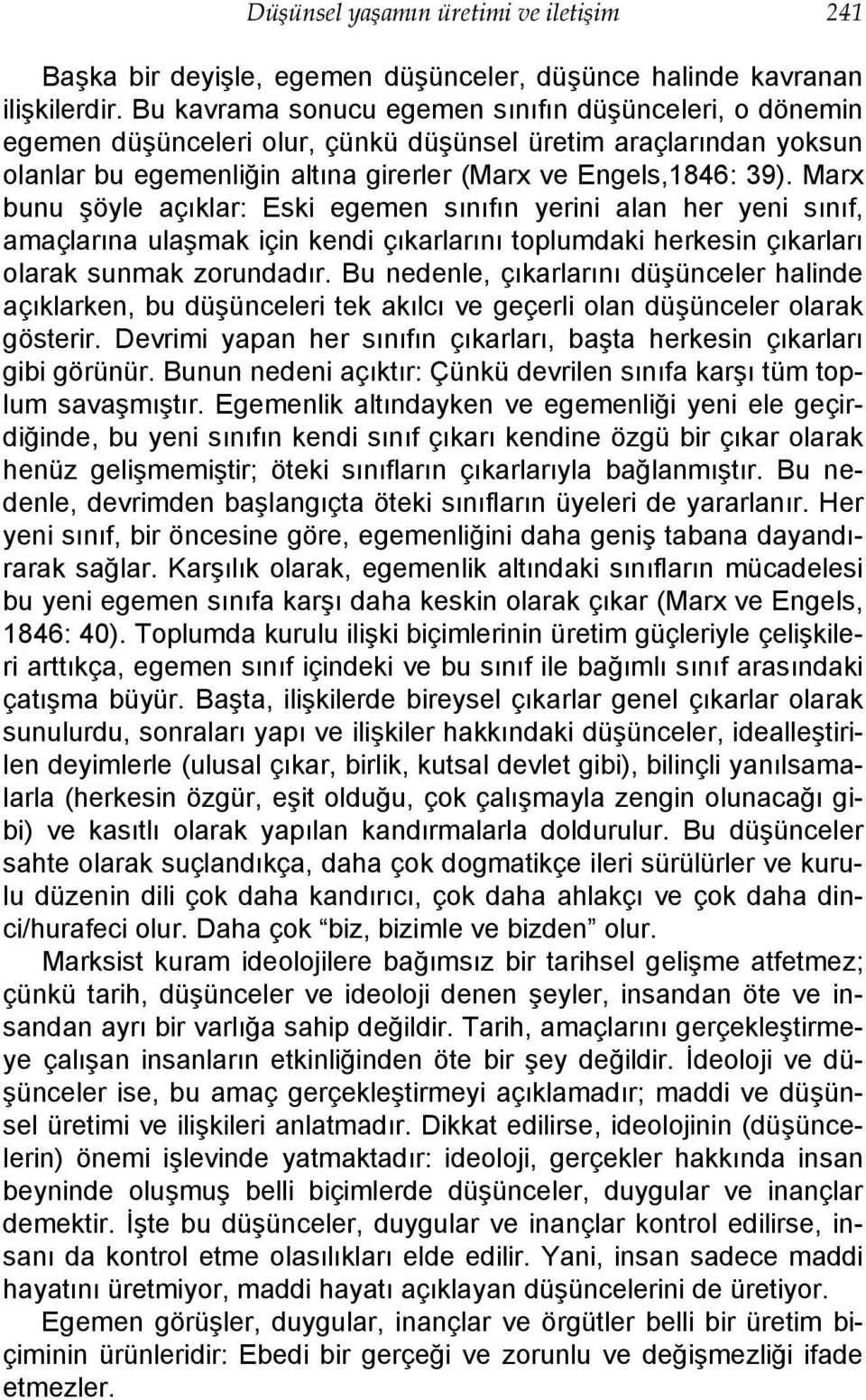 Marx bunu şöyle açıklar: Eski egemen sınıfın yerini alan her yeni sınıf, amaçlarına ulaşmak için kendi çıkarlarını toplumdaki herkesin çıkarları olarak sunmak zorundadır.