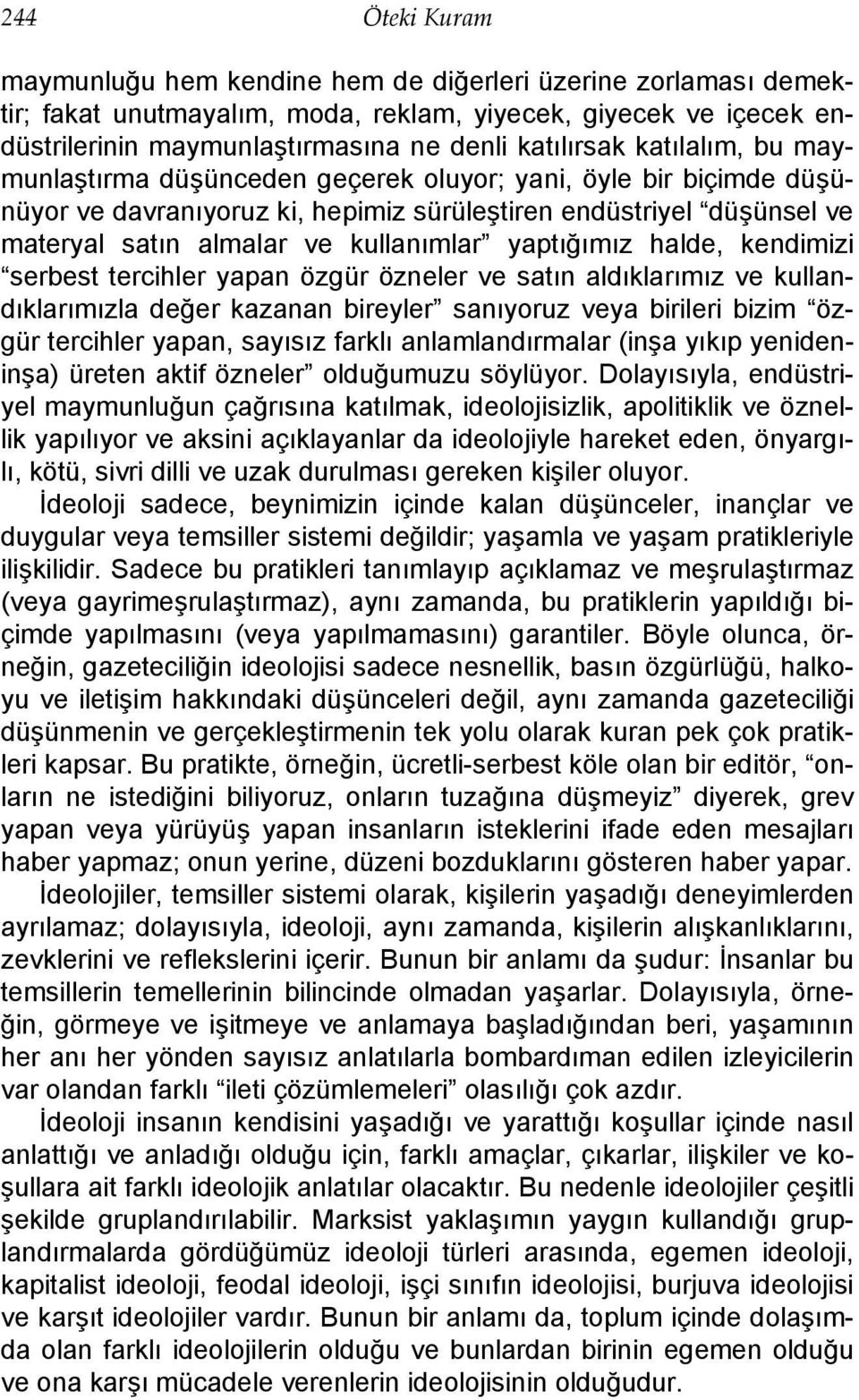 yaptığımız halde, kendimizi serbest tercihler yapan özgür özneler ve satın aldıklarımız ve kullandıklarımızla değer kazanan bireyler sanıyoruz veya birileri bizim özgür tercihler yapan, sayısız