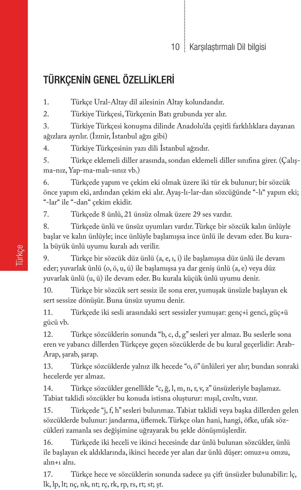 Türkçe eklemeli diller arasında, sondan eklemeli diller sınıfına girer. (Çalışma-nız, Yap-ma-malı-sınız vb.) 6.