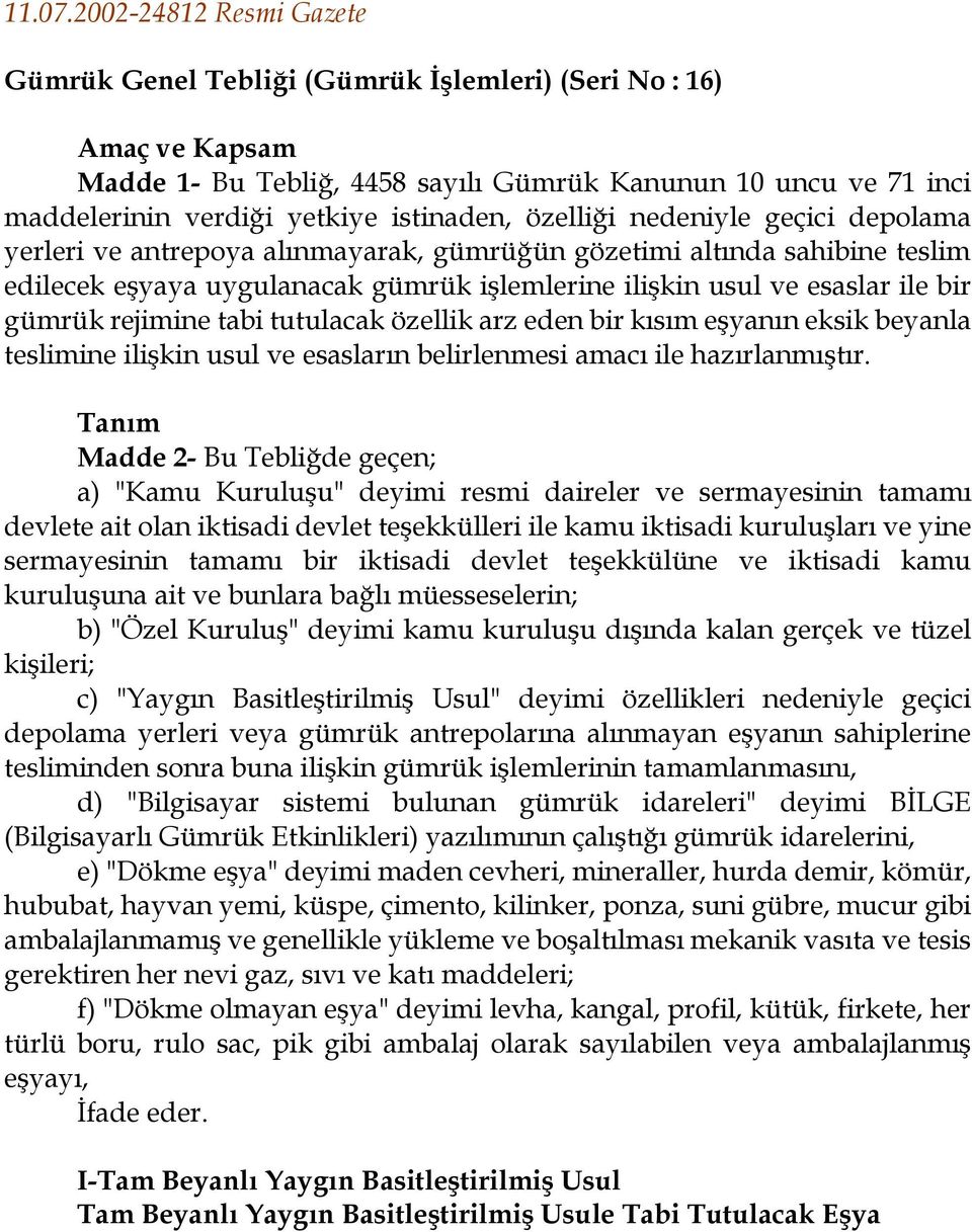 özelliği nedeniyle geçici depolama yerleri ve antrepoya alınmayarak, gümrüğün gözetimi altında sahibine teslim edilecek eşyaya uygulanacak gümrük işlemlerine ilişkin usul ve esaslar ile bir gümrük