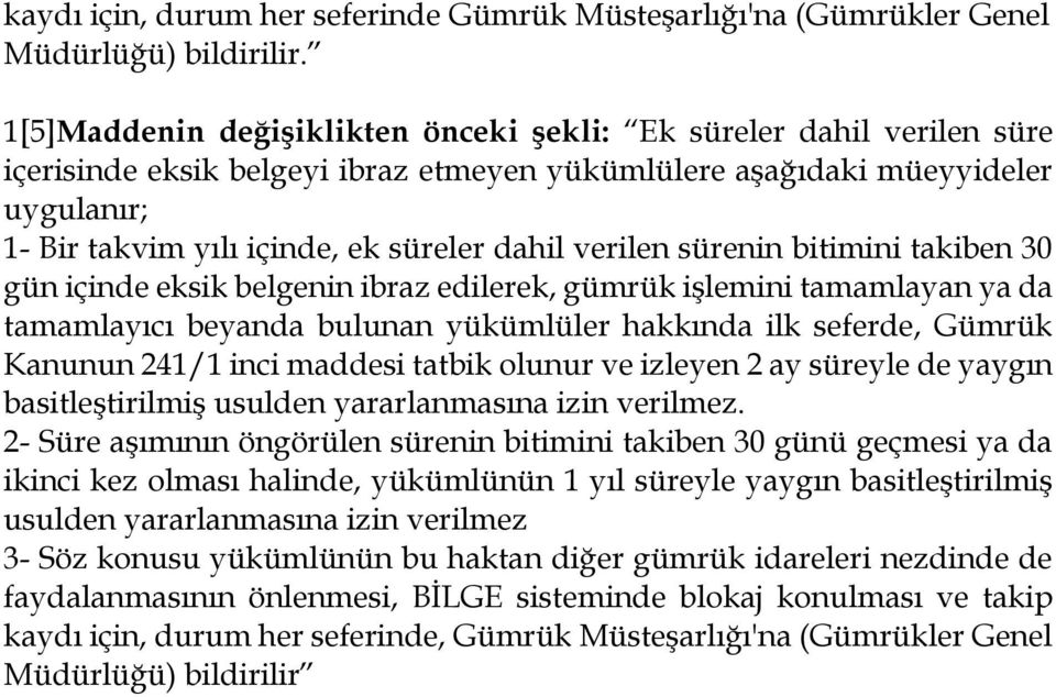 verilen sürenin bitimini takiben 30 gün içinde eksik belgenin ibraz edilerek, gümrük işlemini tamamlayan ya da tamamlayıcı beyanda bulunan yükümlüler hakkında ilk seferde, Gümrük Kanunun 241/1 inci