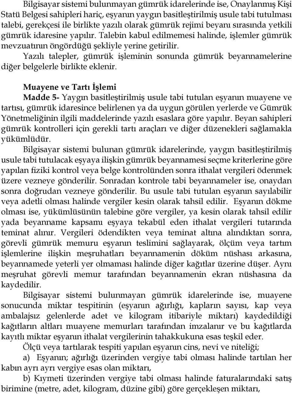 Yazılı talepler, gümrük işleminin sonunda gümrük beyannamelerine diğer belgelerle birlikte eklenir.