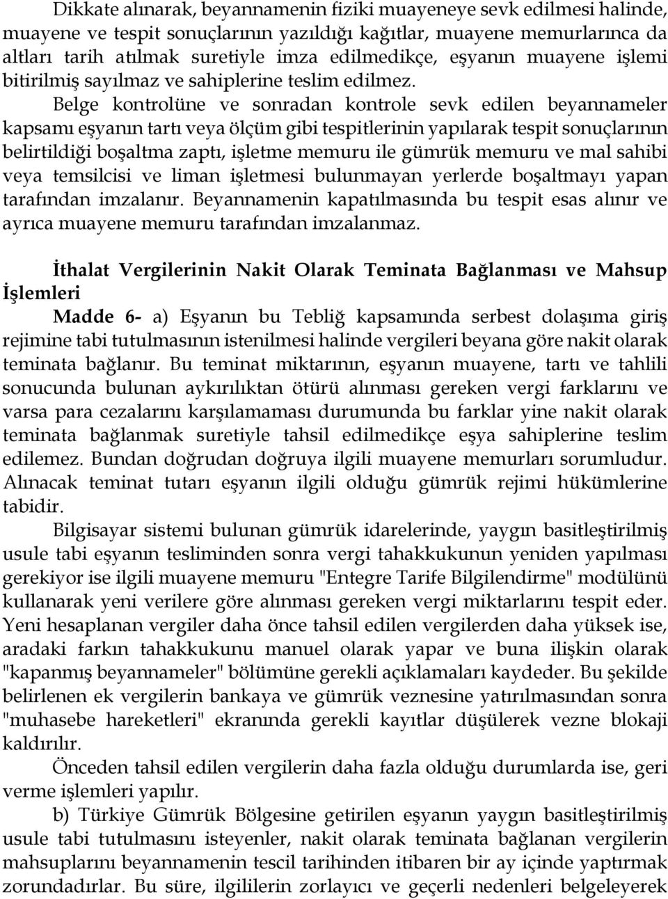 Belge kontrolüne ve sonradan kontrole sevk edilen beyannameler kapsamı eşyanın tartı veya ölçüm gibi tespitlerinin yapılarak tespit sonuçlarının belirtildiği boşaltma zaptı, işletme memuru ile gümrük