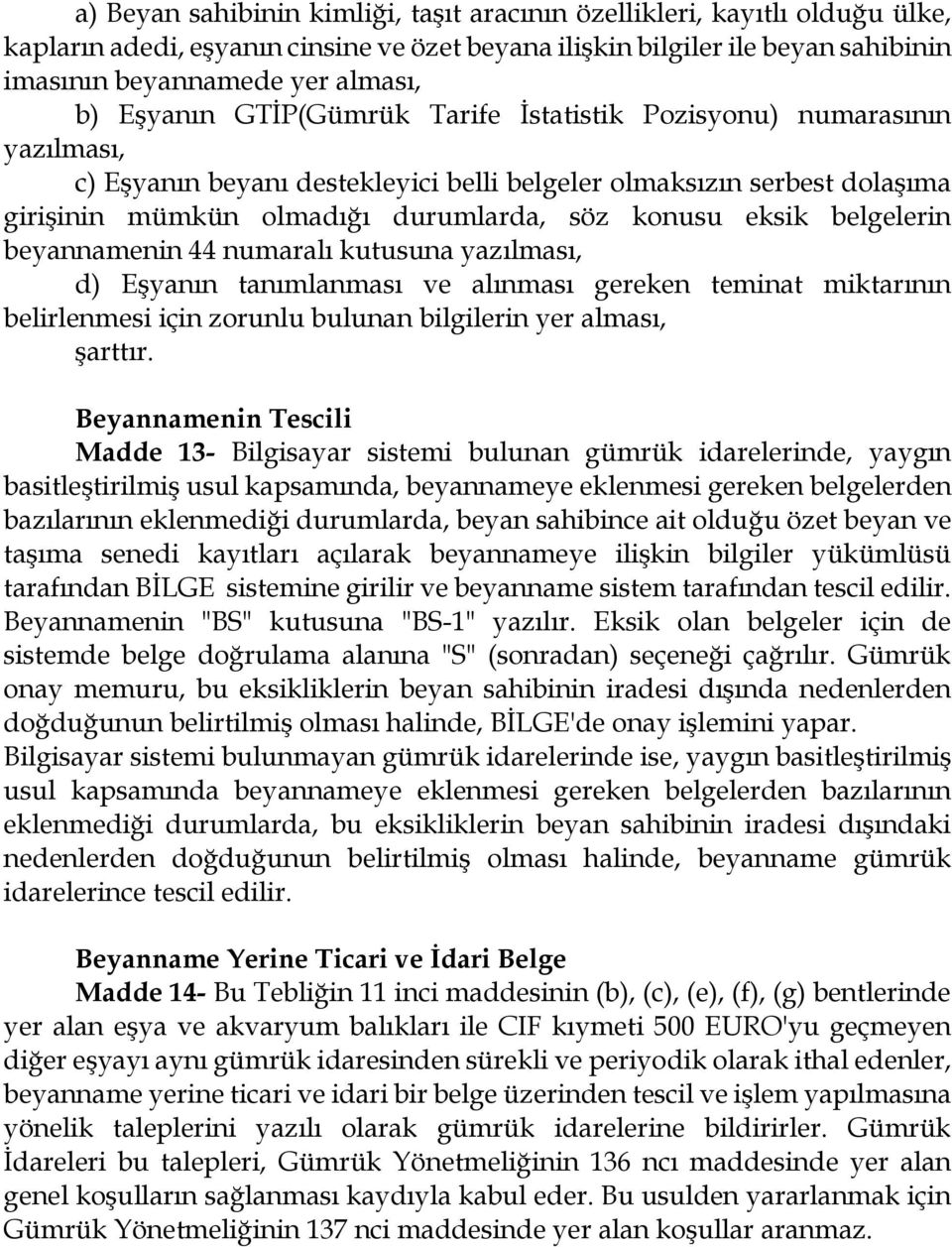 eksik belgelerin beyannamenin 44 numaralı kutusuna yazılması, d) Eşyanın tanımlanması ve alınması gereken teminat miktarının belirlenmesi için zorunlu bulunan bilgilerin yer alması, şarttır.