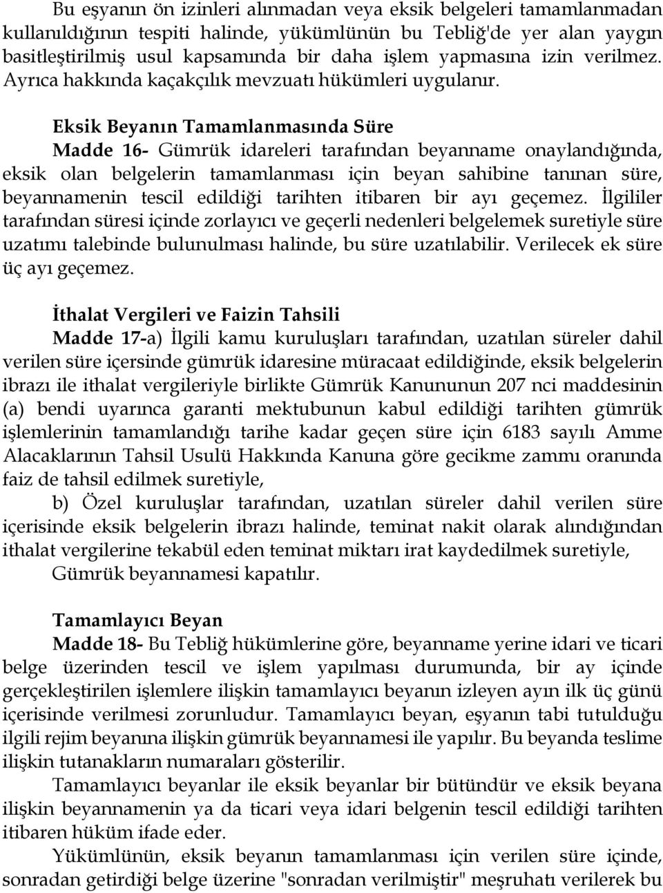 Eksik Beyanın Tamamlanmasında Süre Madde 16- Gümrük idareleri tarafından beyanname onaylandığında, eksik olan belgelerin tamamlanması için beyan sahibine tanınan süre, beyannamenin tescil edildiği