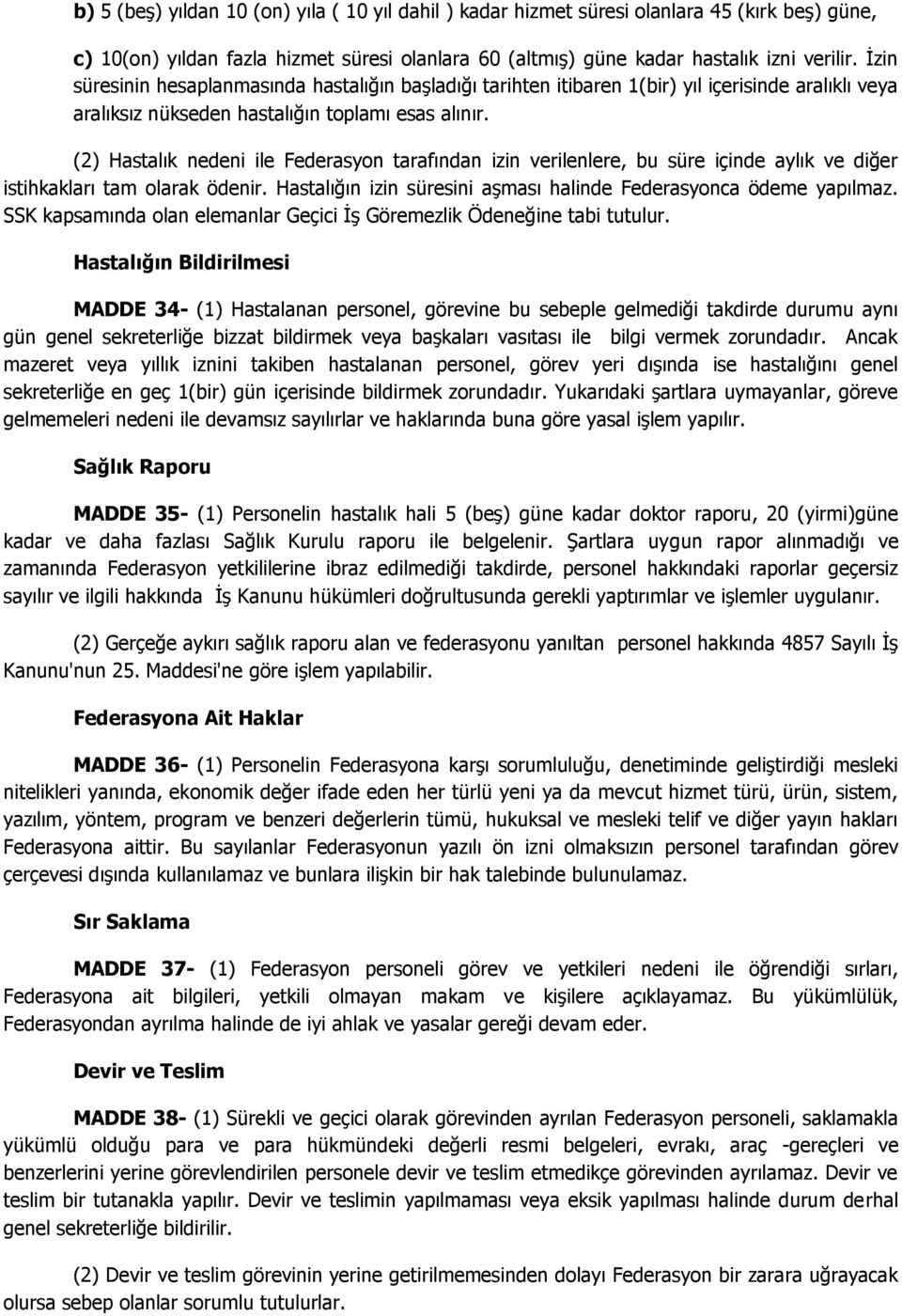 (2) Hastalık nedeni ile Federasyon tarafından izin verilenlere, bu süre içinde aylık ve diğer istihkakları tam olarak ödenir. Hastalığın izin süresini aşması halinde Federasyonca ödeme yapılmaz.