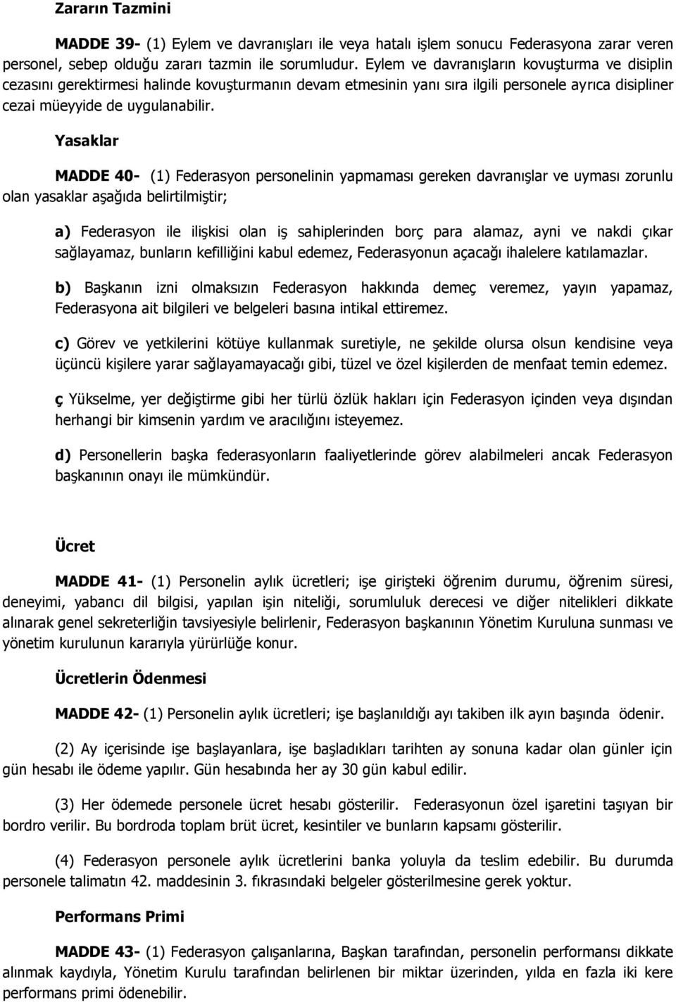 Yasaklar MADDE 40- (1) Federasyon personelinin yapmaması gereken davranışlar ve uyması zorunlu olan yasaklar aşağıda belirtilmiştir; a) Federasyon ile ilişkisi olan iş sahiplerinden borç para alamaz,