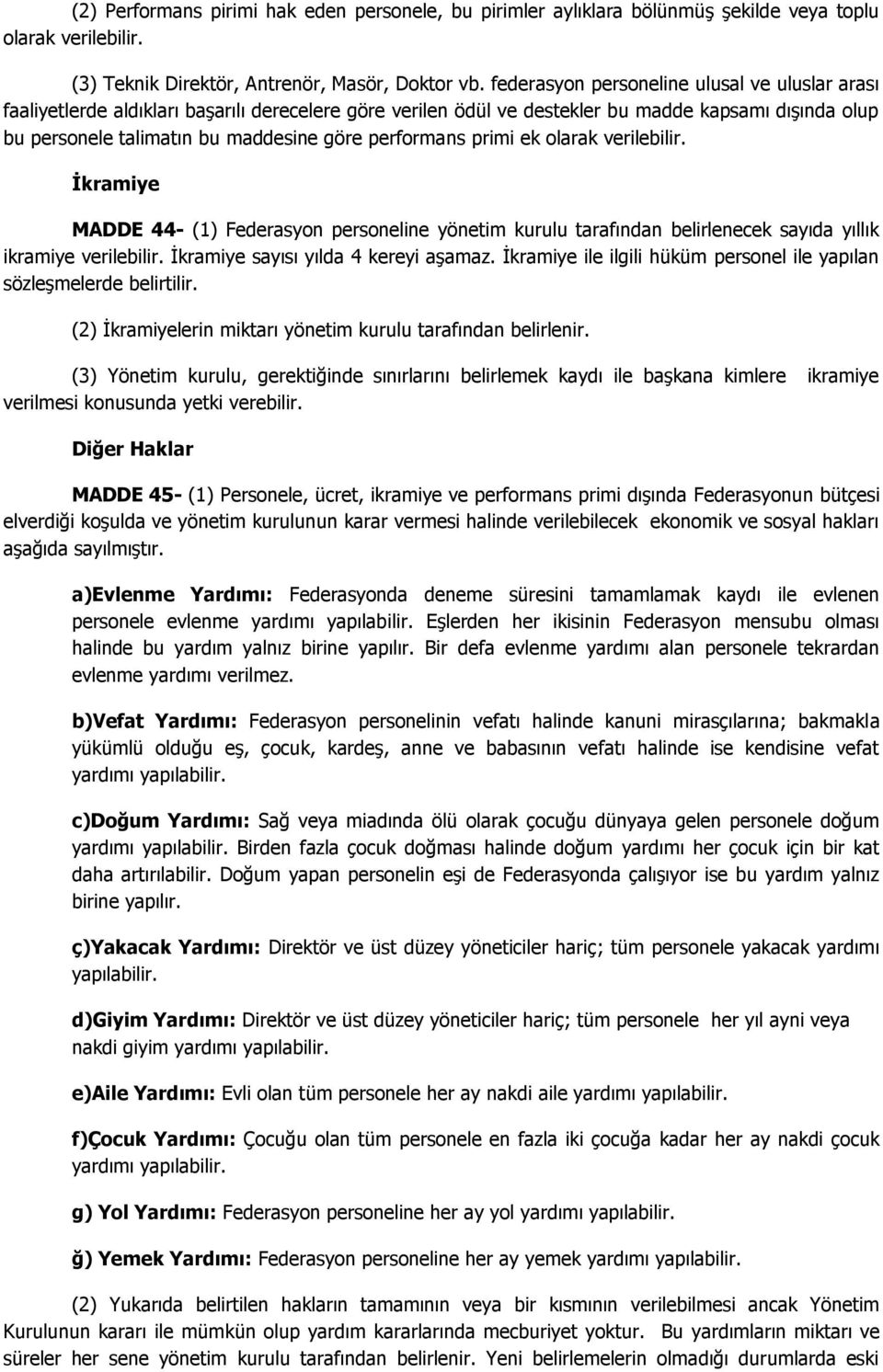 performans primi ek olarak verilebilir. İkramiye MADDE 44- (1) Federasyon personeline yönetim kurulu tarafından belirlenecek sayıda yıllık ikramiye verilebilir. İkramiye sayısı yılda 4 kereyi aşamaz.