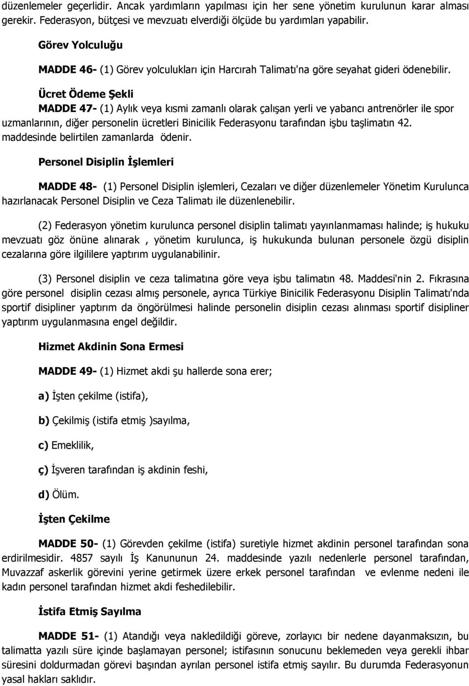 Ücret Ödeme Şekli MADDE 47- (1) Aylık veya kısmi zamanlı olarak çalışan yerli ve yabancı antrenörler ile spor uzmanlarının, diğer personelin ücretleri Binicilik Federasyonu tarafından işbu taşlimatın