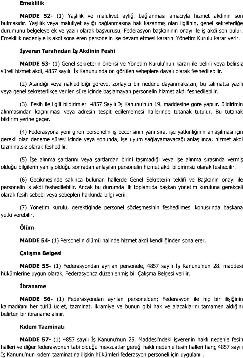 Emeklilik nedeniyle iş akdi sona eren personelin işe devam etmesi kararını Yönetim Kurulu karar verir.