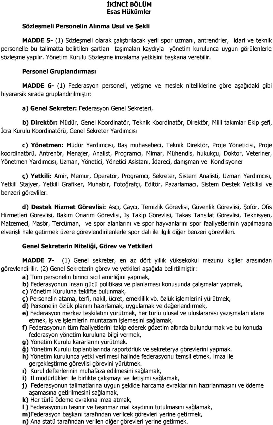 Personel Gruplandırması MADDE 6- (1) Federasyon personeli, yetişme ve meslek niteliklerine göre aşağıdaki gibi hiyerarşik sırada gruplandırılmıştır: a) Genel Sekreter: Federasyon Genel Sekreteri, b)