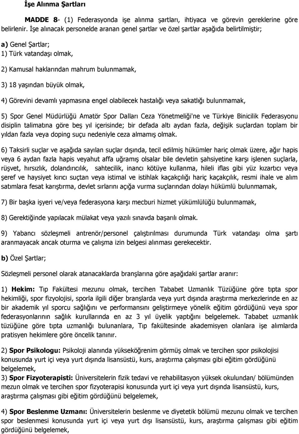 4) Görevini devamlı yapmasına engel olabilecek hastalığı veya sakatlığı bulunmamak, 5) Spor Genel Müdürlüğü Amatör Spor Dalları Ceza Yönetmeliği'ne ve Türkiye Binicilik Federasyonu disiplin