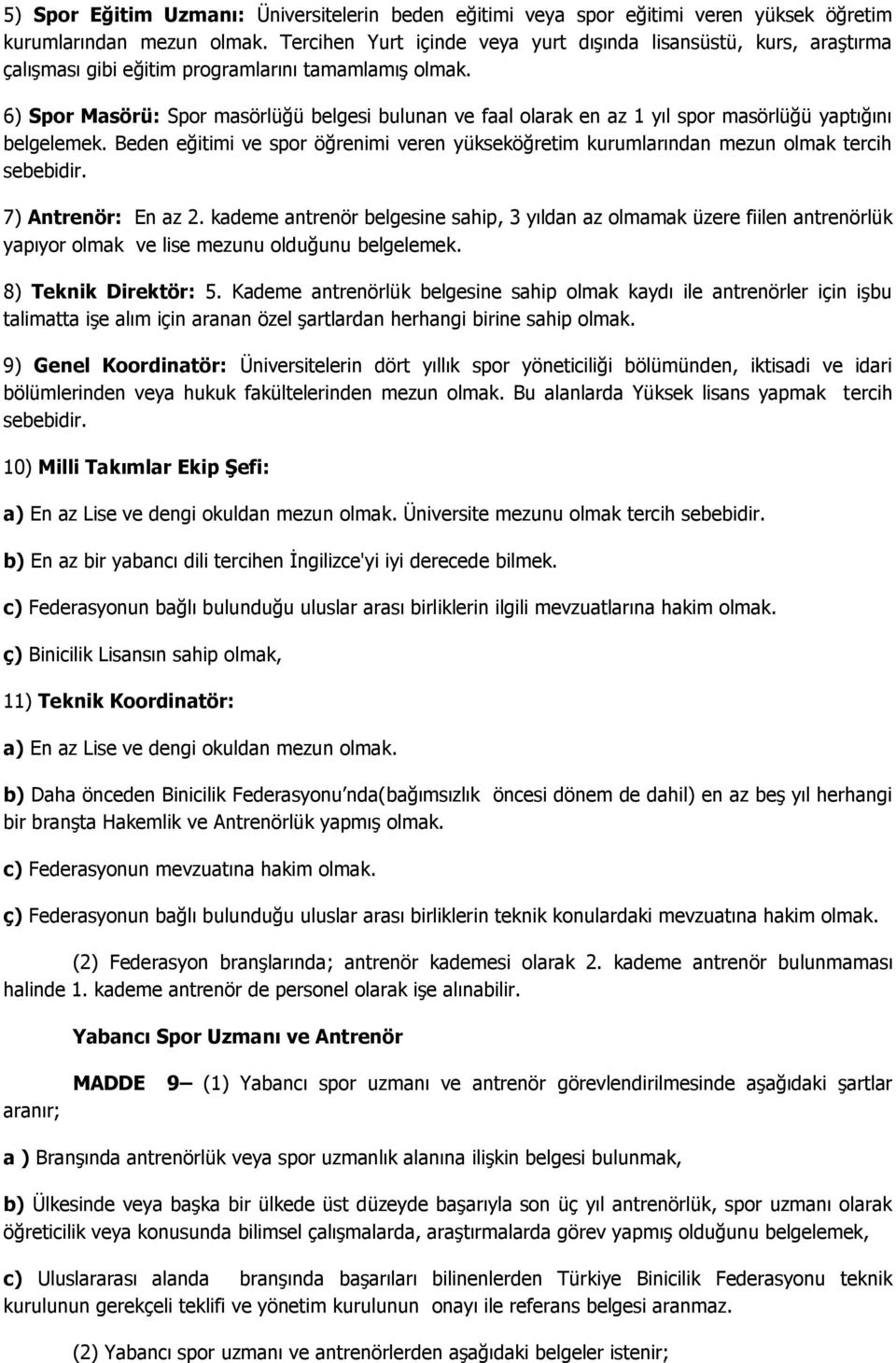 6) Spor Masörü: Spor masörlüğü belgesi bulunan ve faal olarak en az 1 yıl spor masörlüğü yaptığını belgelemek.