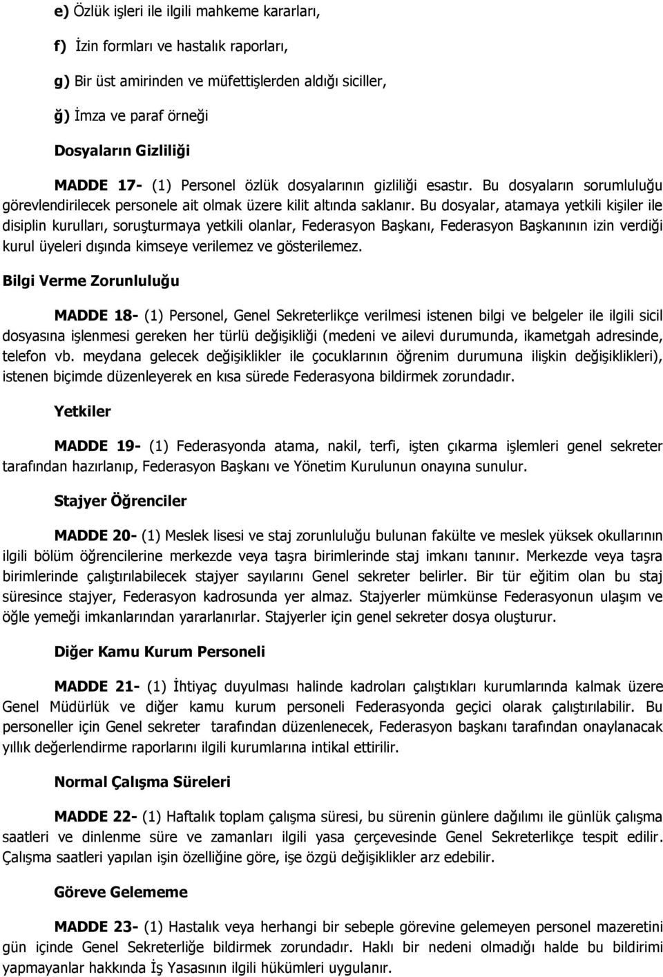 Bu dosyalar, atamaya yetkili kişiler ile disiplin kurulları, soruşturmaya yetkili olanlar, Federasyon Başkanı, Federasyon Başkanının izin verdiği kurul üyeleri dışında kimseye verilemez ve