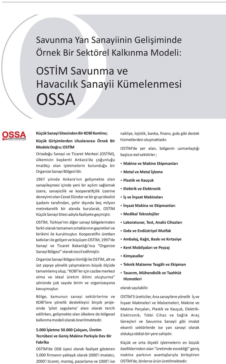 1967 yılında Ankara nın gelişmekte olan sanayileşmesi içinde yeni bir açılım sağlamak üzere, sanayicilik ve kooperatifçilik üzerine deneyimi olan Cevat Dündar ve bir grup idealist işadamı tarafından,