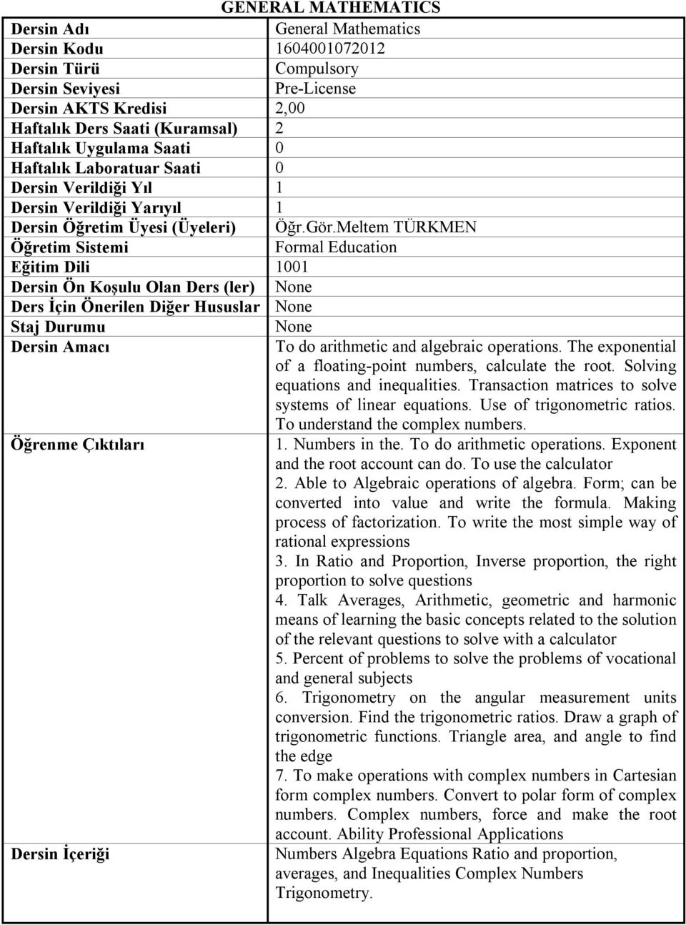 Meltem TÜRKMEN Öğretim Sistemi Formal Education Eğitim Dili 1001 Dersin Ön Koşulu Olan Ders (ler) None Ders İçin Önerilen Diğer Hususlar None Staj Durumu None Dersin Amacı To do arithmetic and