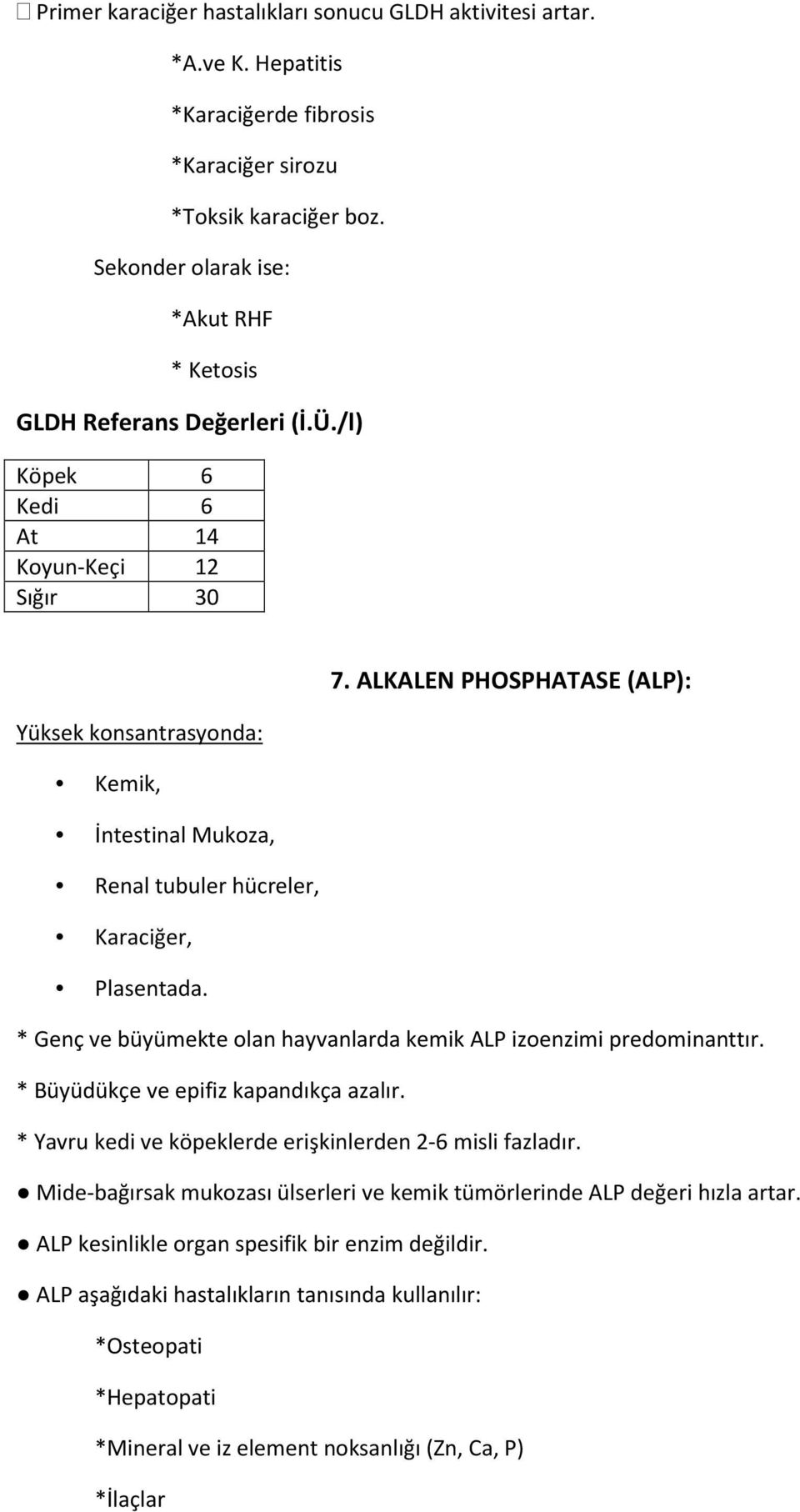 ALKALEN PHOSPHATASE (ALP): Yüksek konsantrasyonda: Kemik, İntestinal Mukoza, Renal tubuler hücreler, Karaciğer, Plasentada. * Genç ve büyümekte olan hayvanlarda kemik ALP izoenzimi predominanttır.