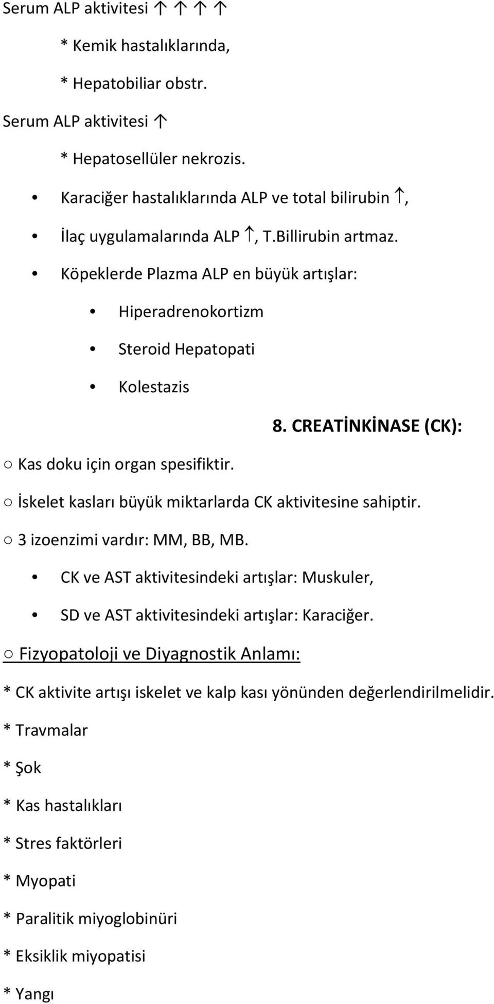 İskelet kasları büyük miktarlarda CK aktivitesine sahiptir. 3 izoenzimi vardır: MM, BB, MB. CK ve AST aktivitesindeki artışlar: Muskuler, SD ve AST aktivitesindeki artışlar: Karaciğer.