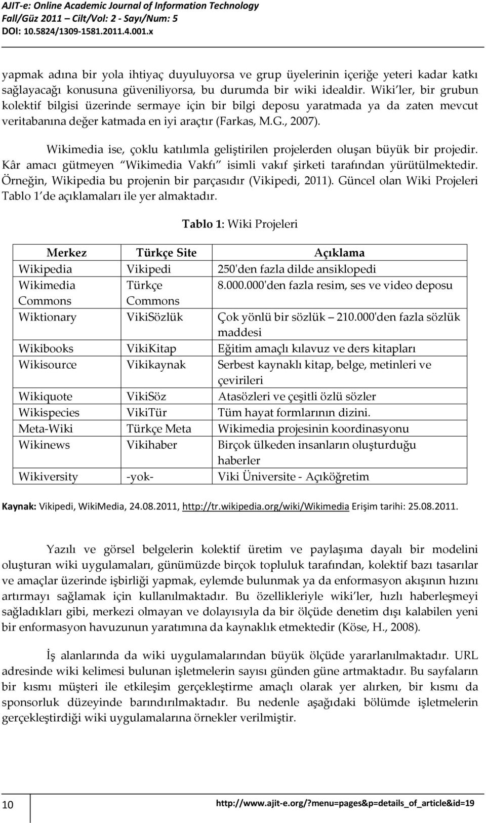 Wikimedia ise, çoklu katılımla geliştirilen projelerden oluşan büyük bir projedir. Kâr amacı gütmeyen Wikimedia Vakfı isimli vakıf şirketi tarafından yürütülmektedir.