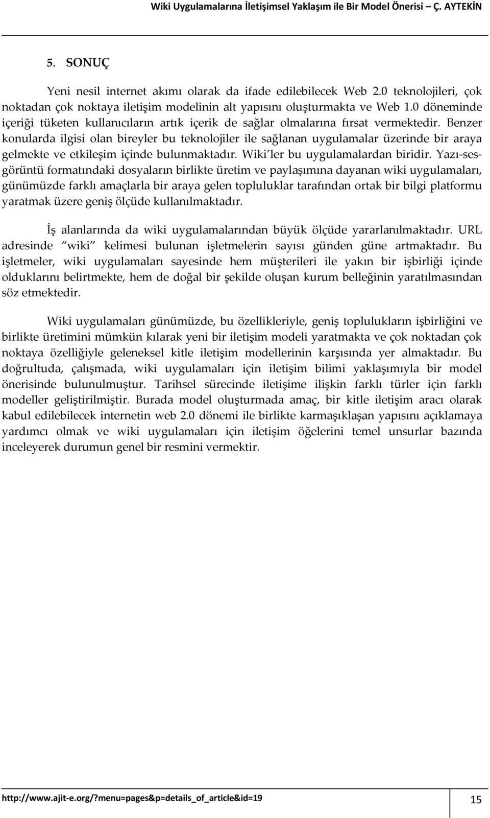 Benzer konularda ilgisi olan bireyler bu teknolojiler ile sağlanan uygulamalar üzerinde bir araya gelmekte ve etkileşim içinde bulunmaktadır. Wiki ler bu uygulamalardan biridir.