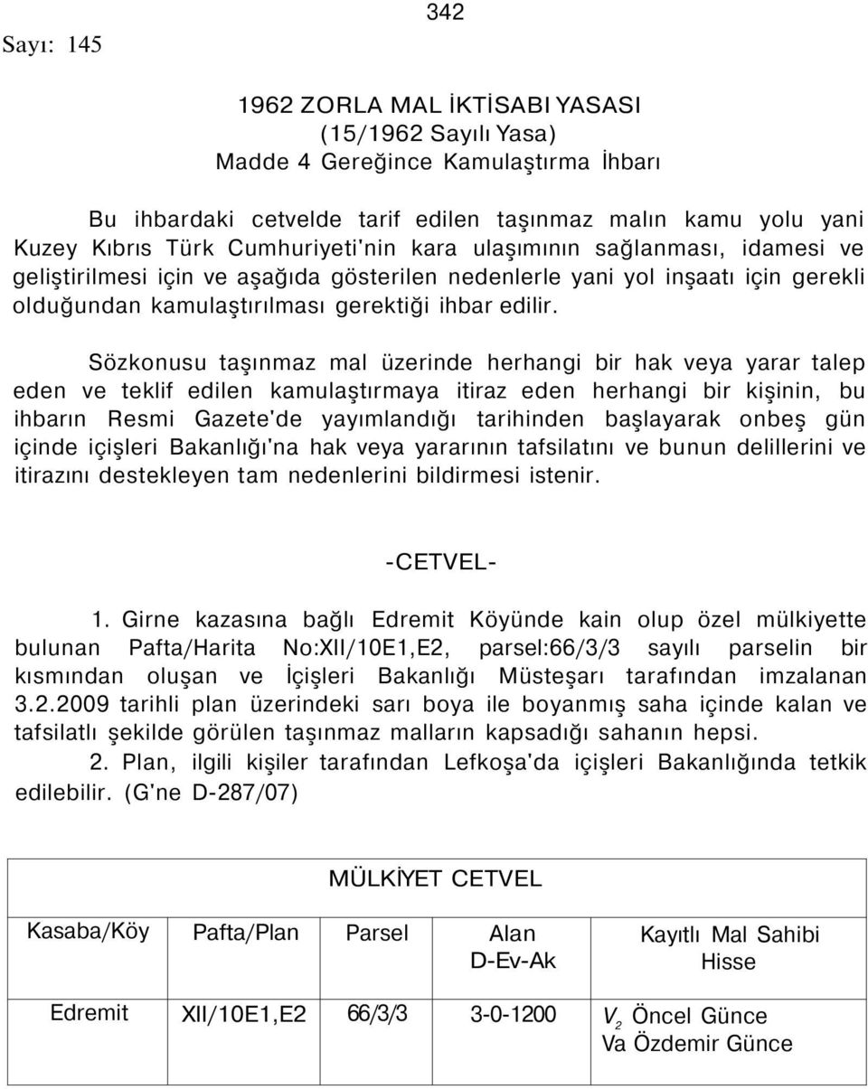 Sözkonusu taşınmaz mal üzerinde herhangi bir hak veya yarar talep eden ve teklif edilen kamulaştırmaya itiraz eden herhangi bir kişinin, bu ihbarın Resmi Gazete'de yayımlandığı tarihinden başlayarak