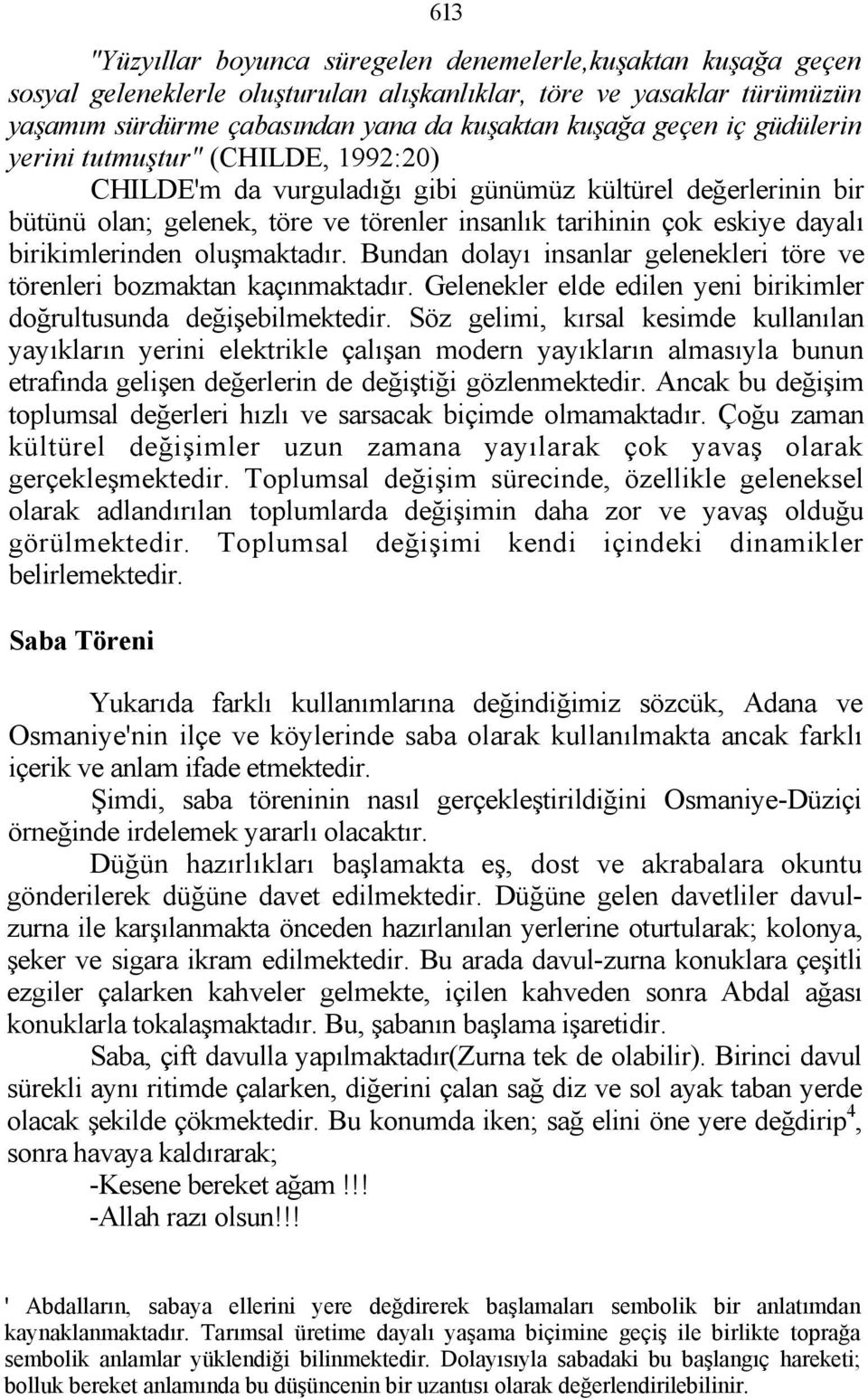 birikimlerinden oluşmaktadır. Bundan dolayı insanlar gelenekleri töre ve törenleri bozmaktan kaçınmaktadır. Gelenekler elde edilen yeni birikimler doğrultusunda değişebilmektedir.