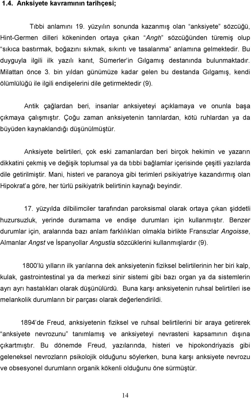 gelmektedir. Bu duyguyla ilgili ilk yazılı kanıt, Sümerler in Gılgamış destanında bulunmaktadır. Milattan önce 3.