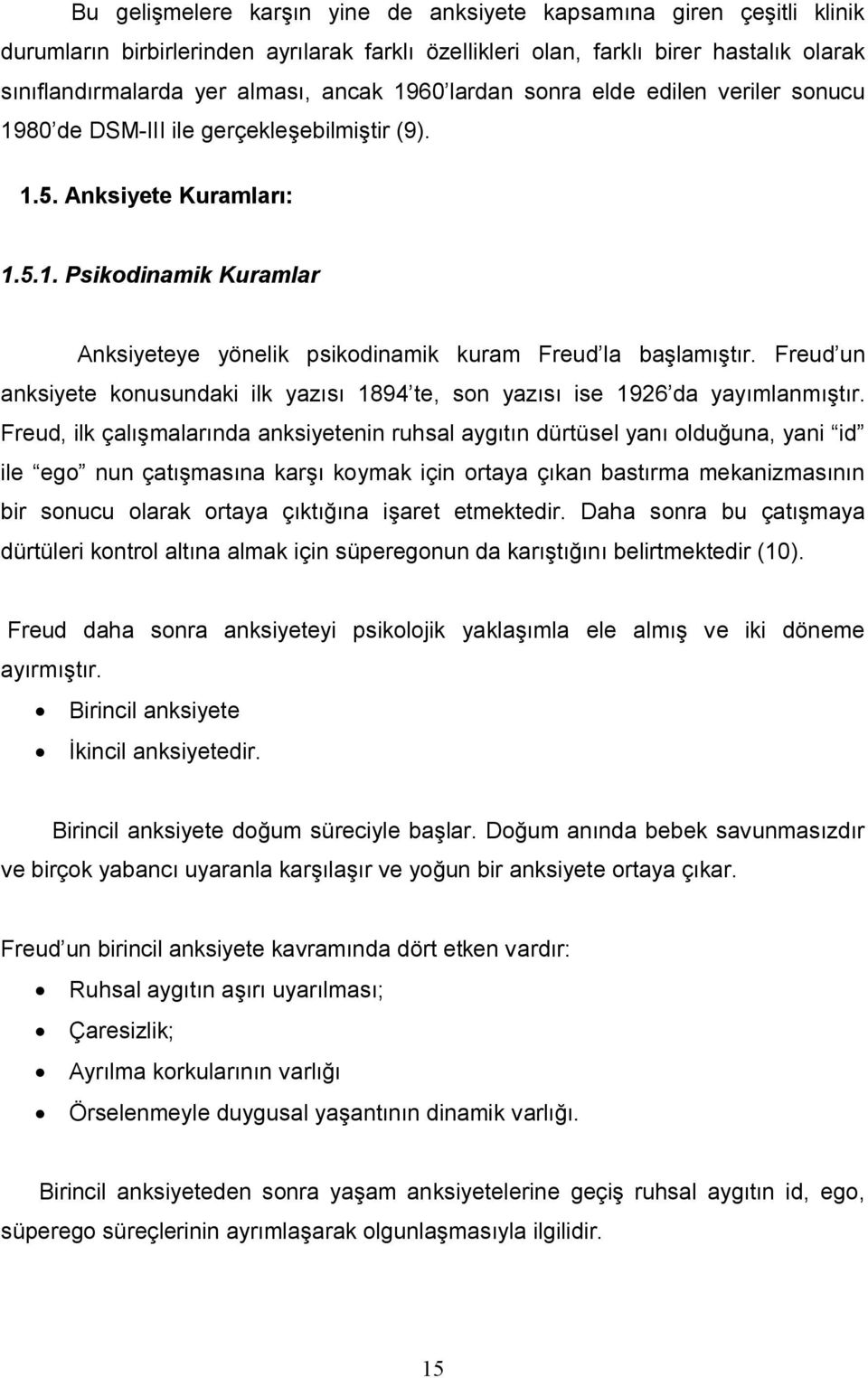 Freud un anksiyete konusundaki ilk yazısı 1894 te, son yazısı ise 1926 da yayımlanmıştır.