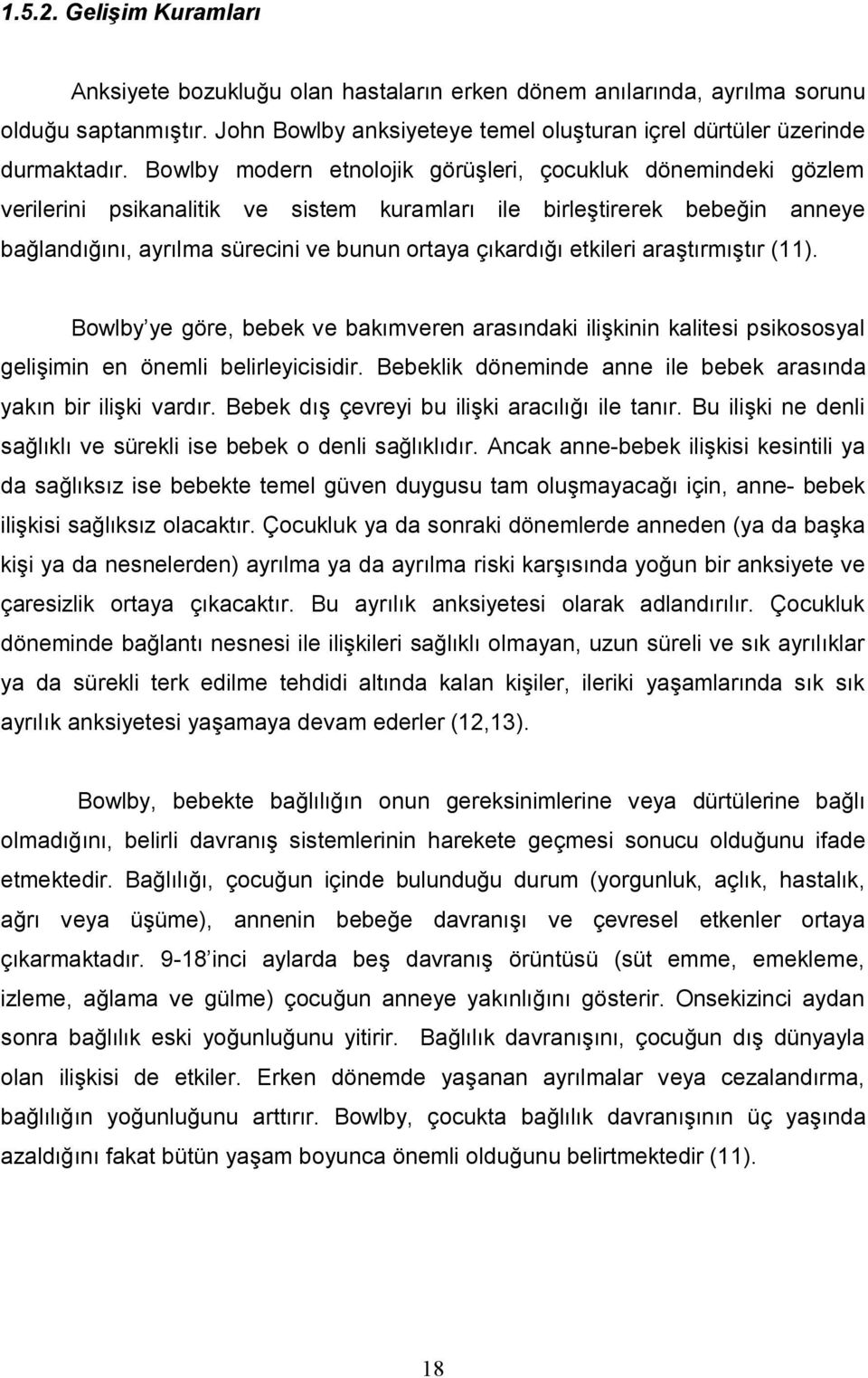 etkileri araştırmıştır (11). Bowlby ye göre, bebek ve bakımveren arasındaki ilişkinin kalitesi psikososyal gelişimin en önemli belirleyicisidir.