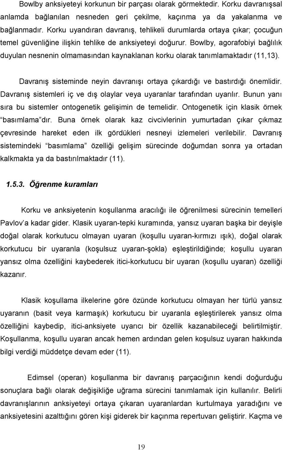 Bowlby, agorafobiyi bağlılık duyulan nesnenin olmamasından kaynaklanan korku olarak tanımlamaktadır (11,13). Davranış sisteminde neyin davranışı ortaya çıkardığı ve bastırdığı önemlidir.