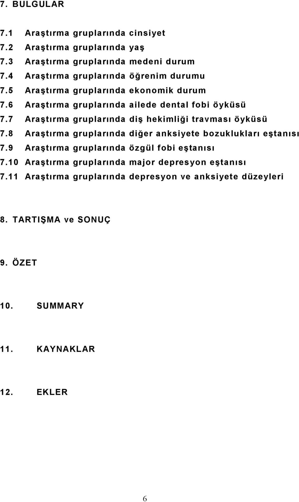 7 Araştırma gruplarında diş hekimliği travması öyküsü 7.8 Araştırma gruplarında diğer anksiyete bozuklukları eştanısı 7.