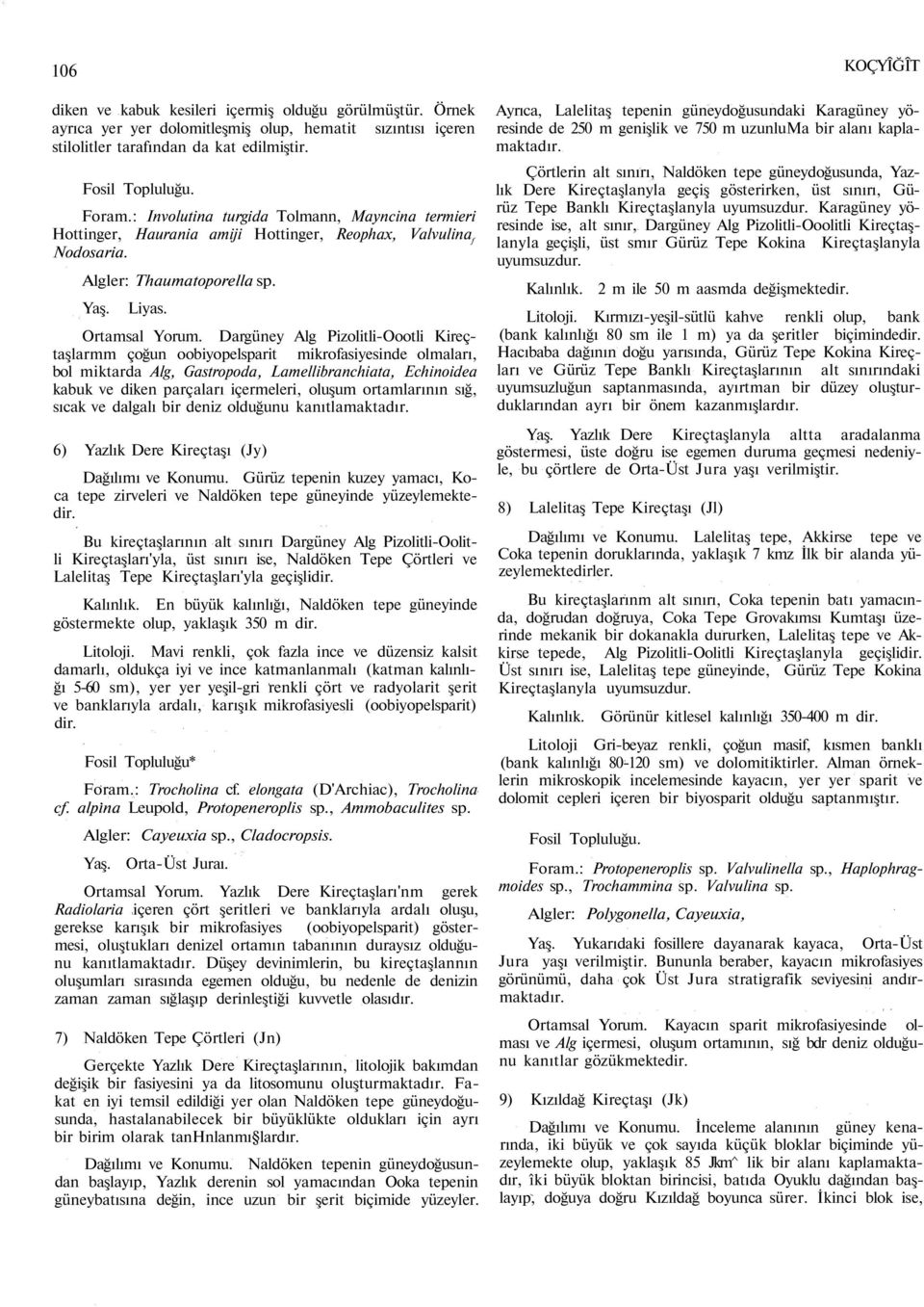 Dargüney Alg Pizolitli-Oootli Kireçtaşlarmm çoğun oobiyopelsparit mikrofasiyesinde olmaları, bol miktarda Alg, Gastropoda, Lamellibranchiata, Echinoidea kabuk ve diken parçaları içermeleri, oluşum