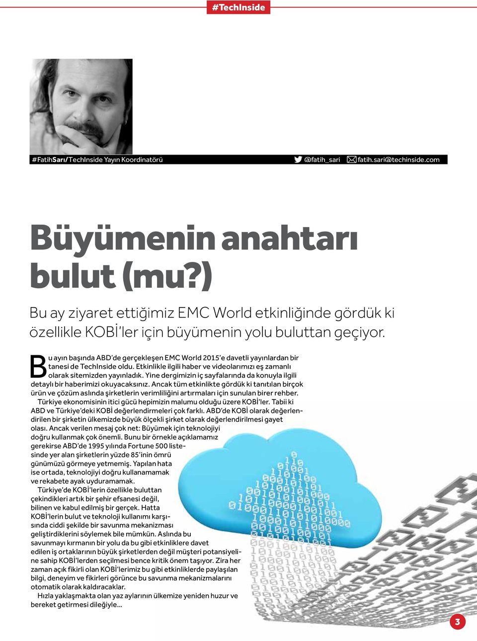 Bu ayın başında ABD de gerçekleşen EMC World 2015 e davetli yayınlardan bir tanesi de TechInside oldu. Etkinlikle ilgili haber ve videolarımızı eş zamanlı olarak sitemizden yayınladık.