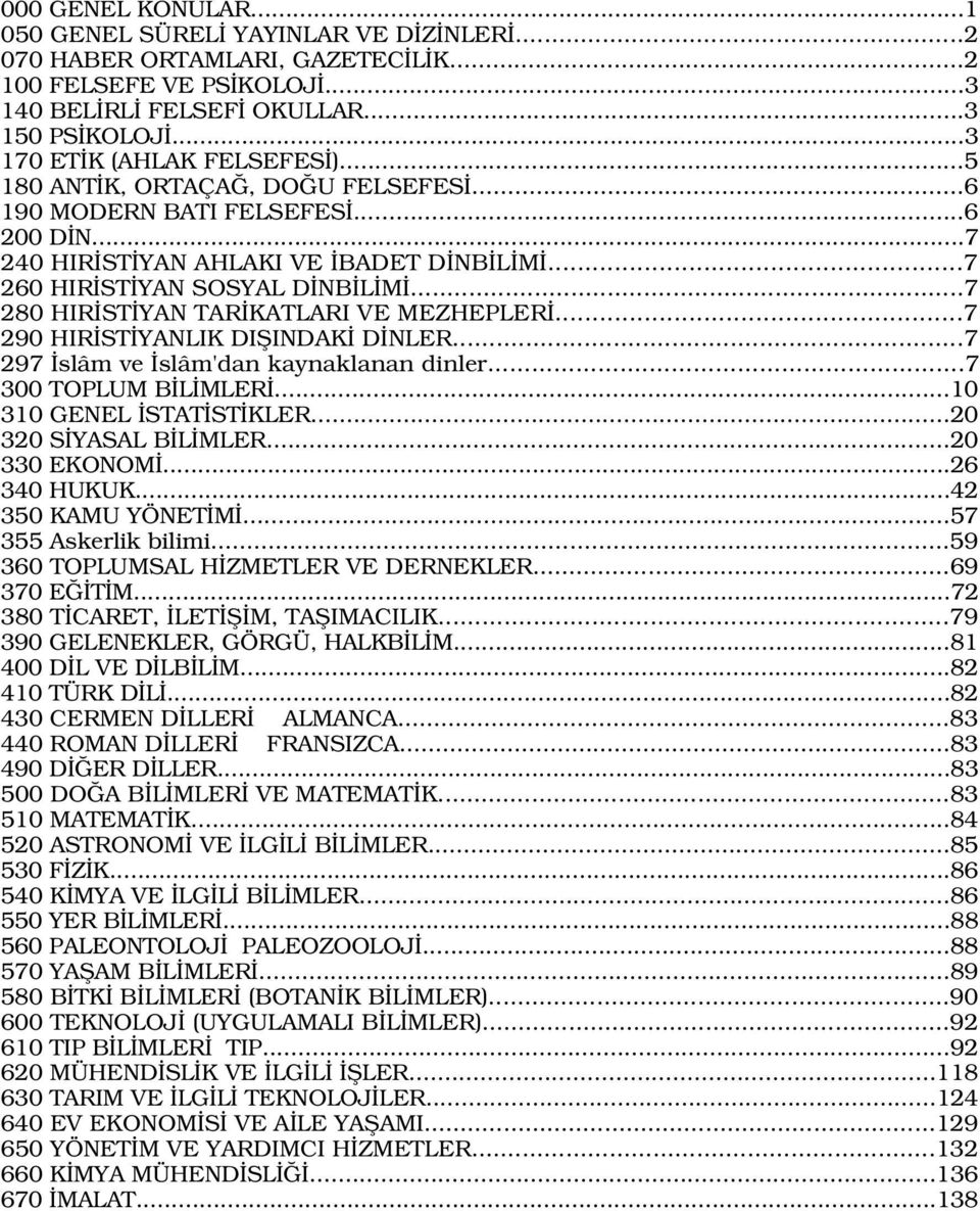 ..7 290 HIR ST YANLIK DIfiINDAK D NLER...7 297 slâm ve slâm'dan kaynaklanan dinler...7 300 TOPLUM B L MLER...10 310 GENEL STAT ST KLER...20 320 S YASAL B L MLER...20 330 EKONOM...26 340 HUKUK.