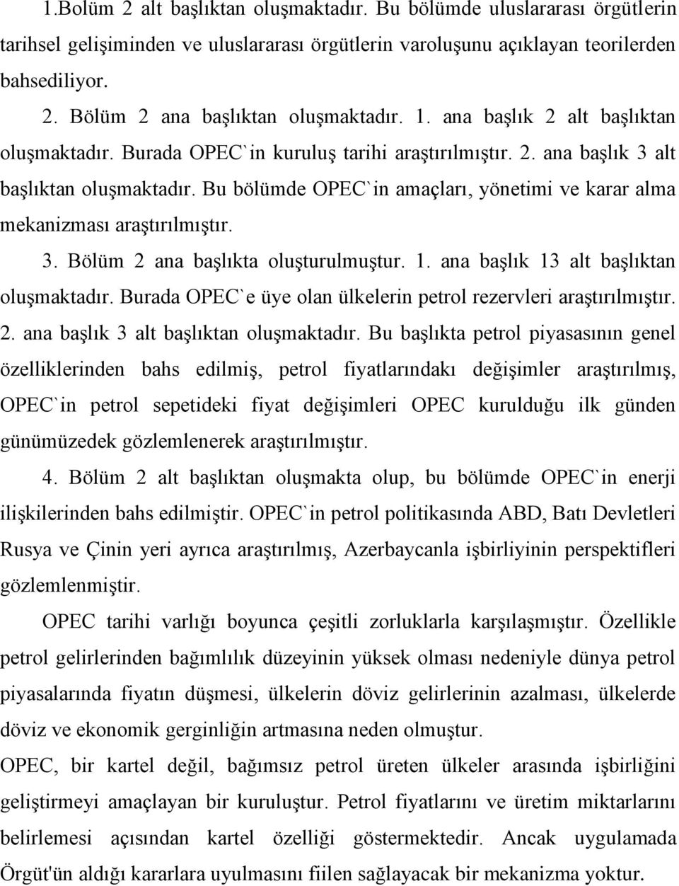 Bu bölümde OPEC`in amaçları, yönetimi ve karar alma mekanizması araştırılmıştır. 3. Bölüm 2 ana başlıkta oluşturulmuştur. 1. ana başlık 13 alt başlıktan oluşmaktadır.