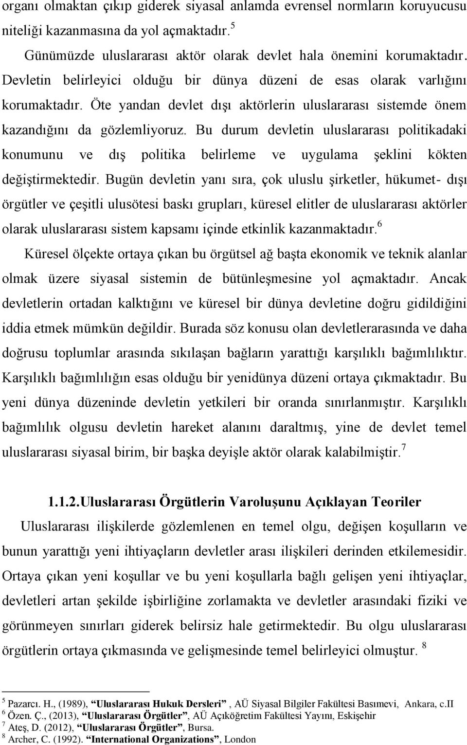 Bu durum devletin uluslararası politikadaki konumunu ve dış politika belirleme ve uygulama şeklini kökten değiştirmektedir.