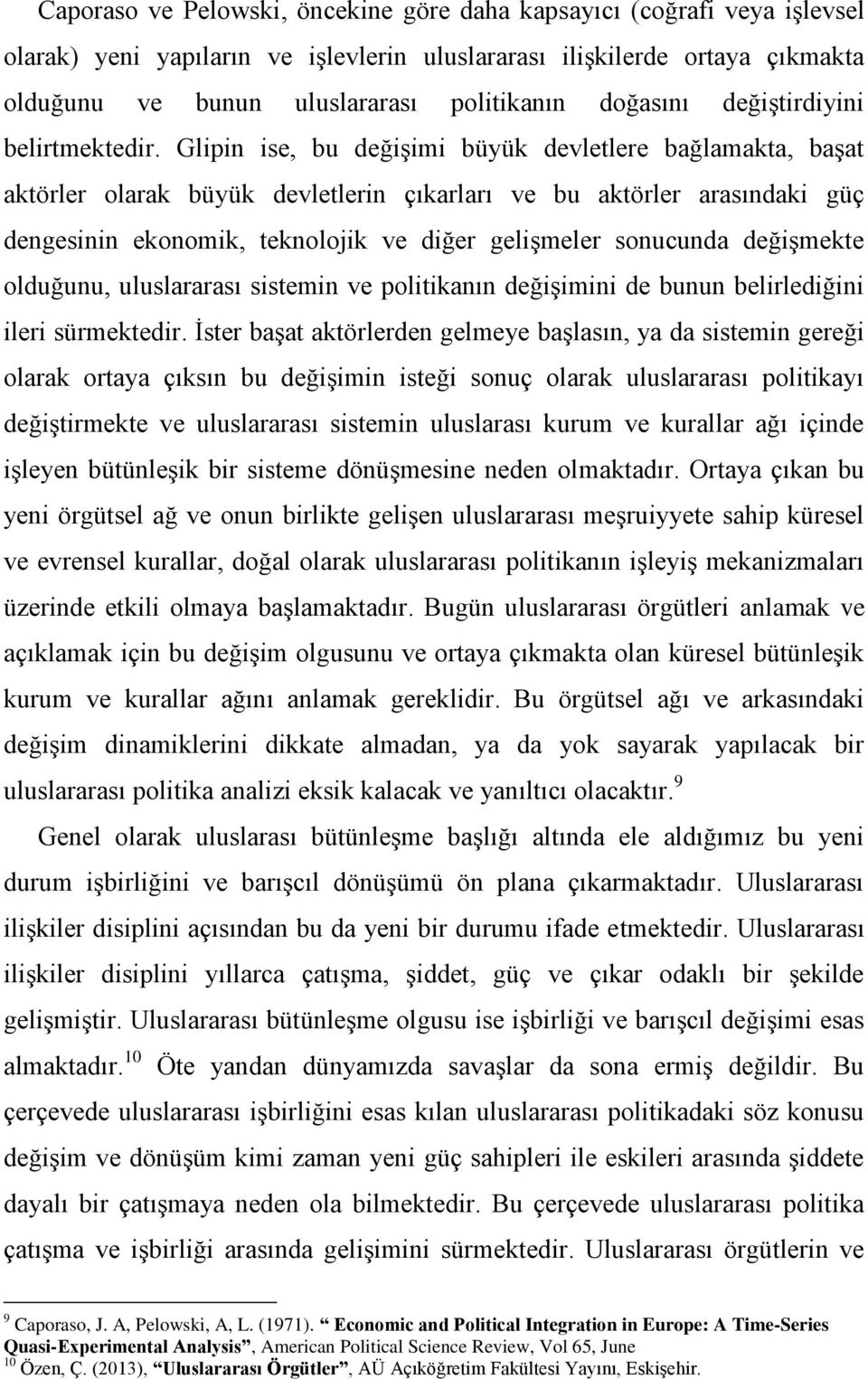 Glipin ise, bu değişimi büyük devletlere bağlamakta, başat aktörler olarak büyük devletlerin çıkarları ve bu aktörler arasındaki güç dengesinin ekonomik, teknolojik ve diğer gelişmeler sonucunda