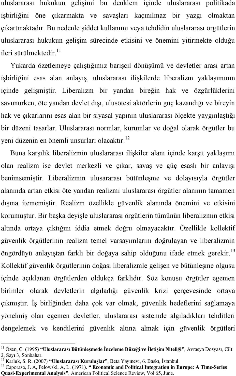 11 Yukarda özetlemeye çalıştığımız barışcıl dönüşümü ve devletler arası artan işbirliğini esas alan anlayış, uluslararası ilişkilerde liberalizm yaklaşımının içinde gelişmiştir.