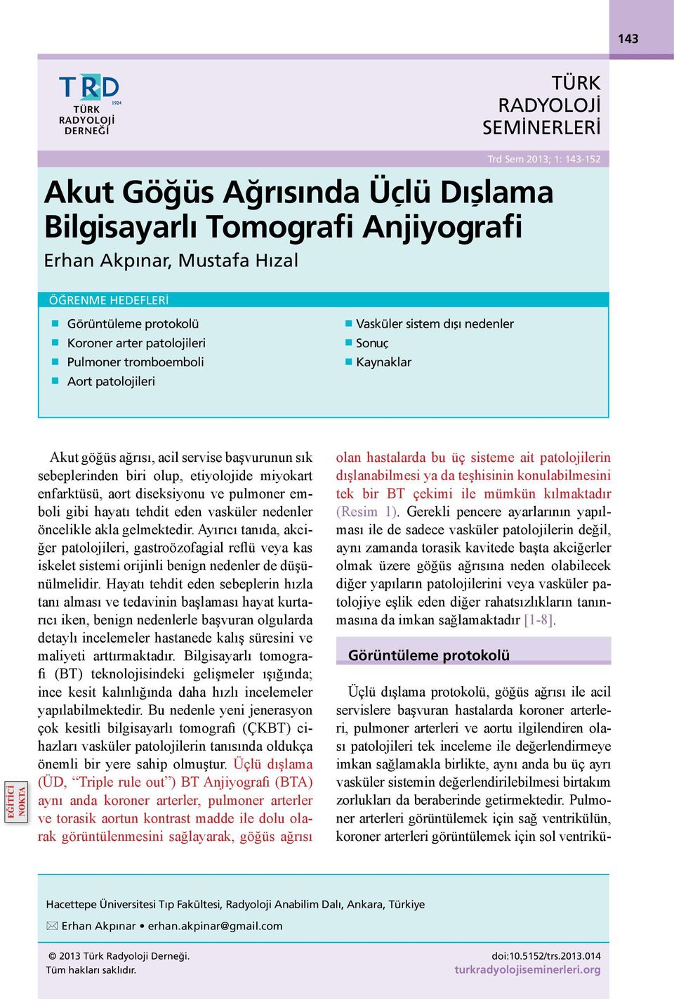 etiyolojide miyokrt enfrktüsü, ort diseksiyonu ve pulmoner emoli gii hytı tehdit eden vsküler nedenler öncelikle kl gelmektedir.