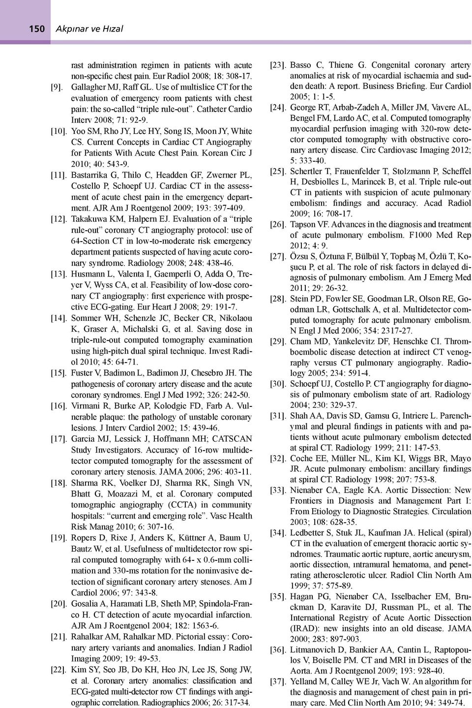 Yoo SM, Rho JY, Lee HY, Song IS, Moon JY, White CS. Current Concepts in Crdic CT Angiogrphy for Ptients With Acute Chest Pin. Koren Circ J 2010; 40: 543-9. [11].