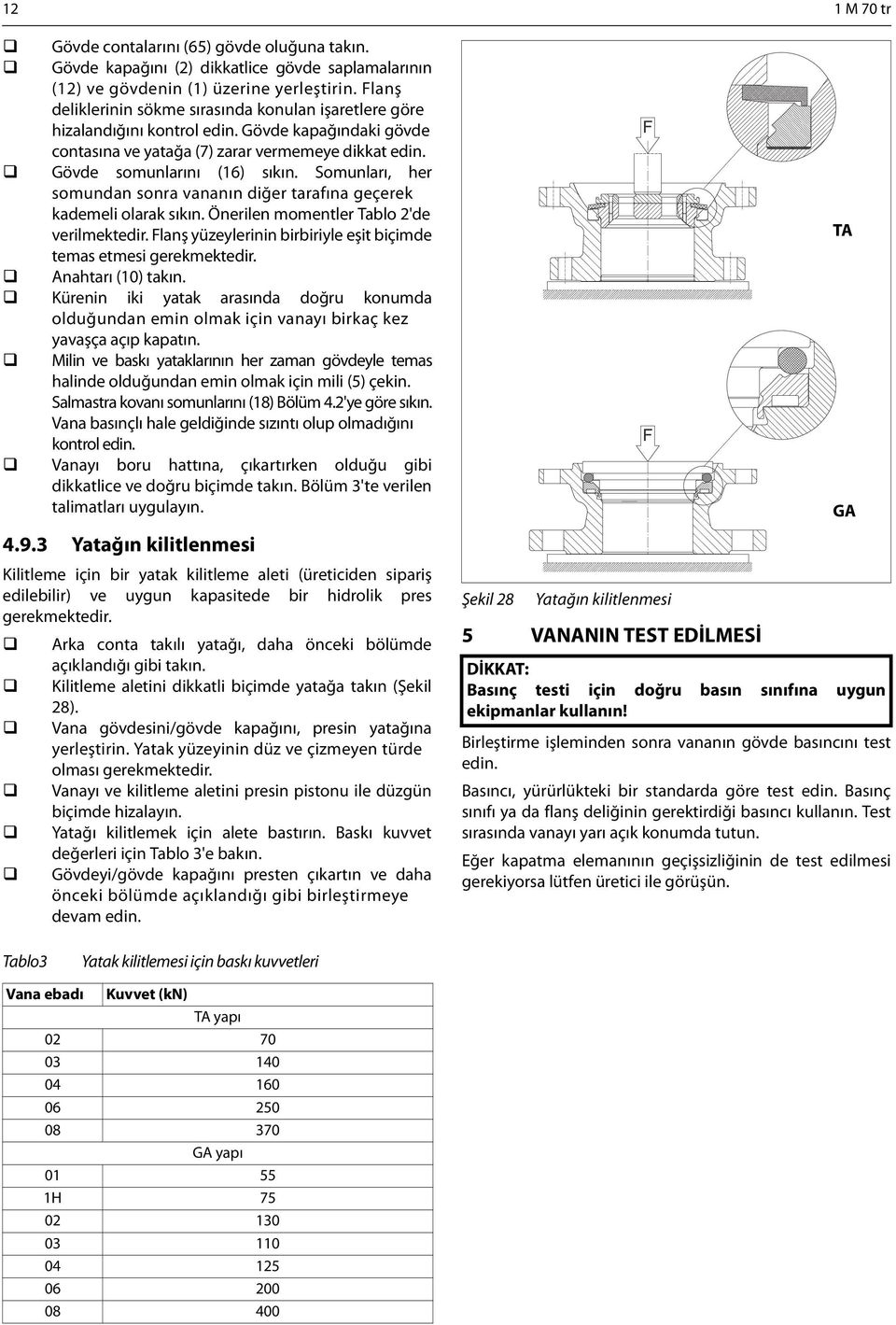 Somunları, her somundan sonra vananın diğer tarafına geçerek kademeli olarak sıkın. Önerilen momentler Tablo 2'de verilmektedir. Flanş yüzeylerinin birbiriyle eşit biçimde temas etmesi gerekmektedir.