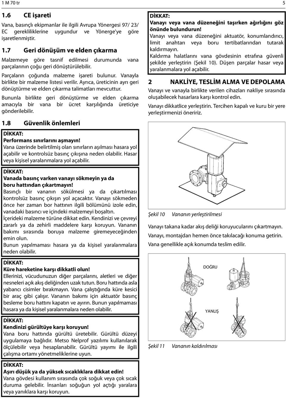 Bununla birlikte geri dönüştürme ve elden çıkarma amacıyla bir vana bir ücret karşılığında üreticiye gönderilebilir. 1.8 Güvenlik önlemleri Performans sınırlarını aşmayın!