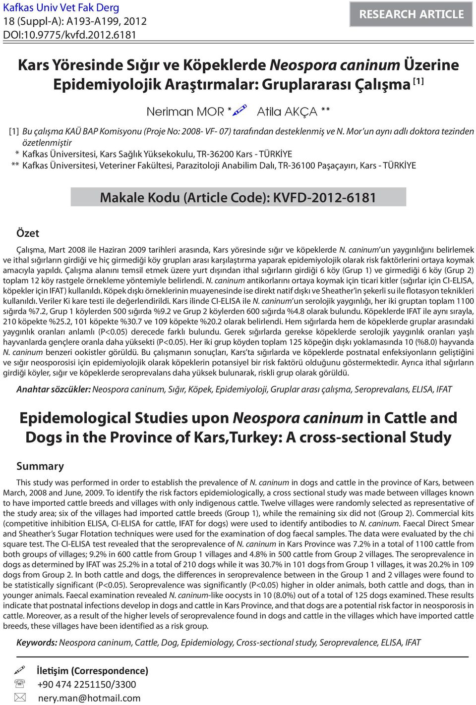 6181 RESEARCH ARTICLE Kars Yöresinde Sığır ve Köpeklerde Neospora caninum Üzerine Epidemiyolojik Araştırmalar: Gruplararası Çalışma [1] Neriman MOR * Atila AKÇA ** [1] Bu çalışma KAÜ BAP Komisyonu