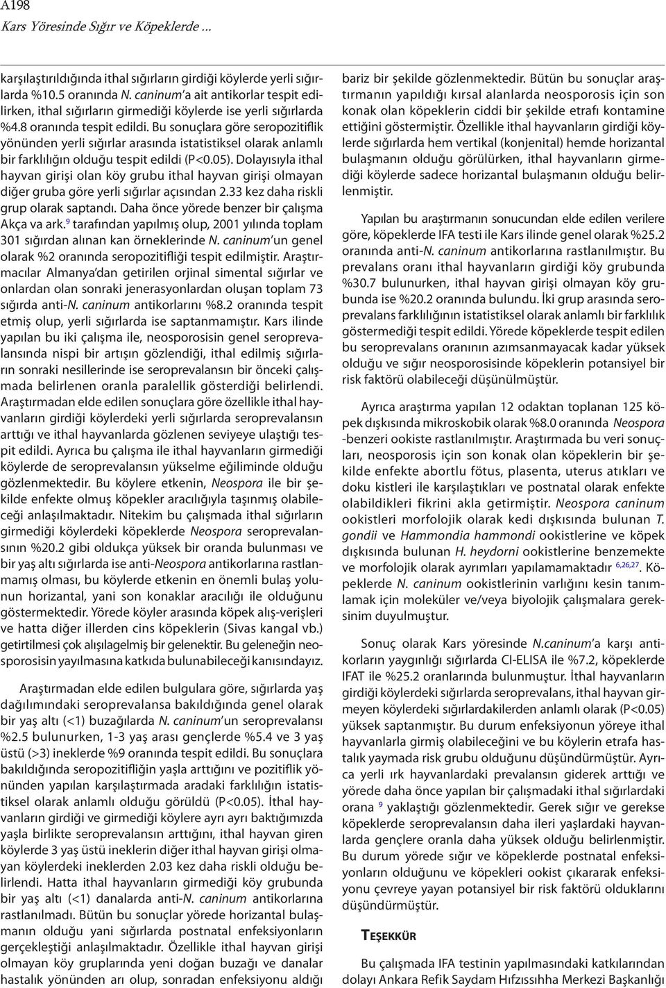 Bu sonuçlara göre seropozitiflik yönünden yerli sığırlar arasında istatistiksel olarak anlamlı bir farklılığın olduğu tespit edildi (P<0.05).