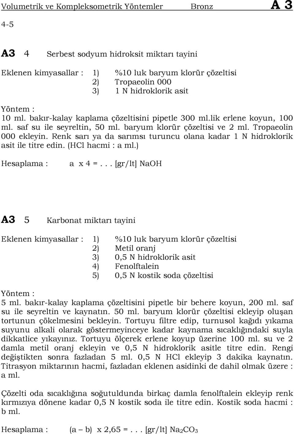 Renk sarı ya da sarımsı turuncu olana kadar 1 N hidroklorik asit ile titre edin. (HCl hacmi : a ml.) a x 4 =.