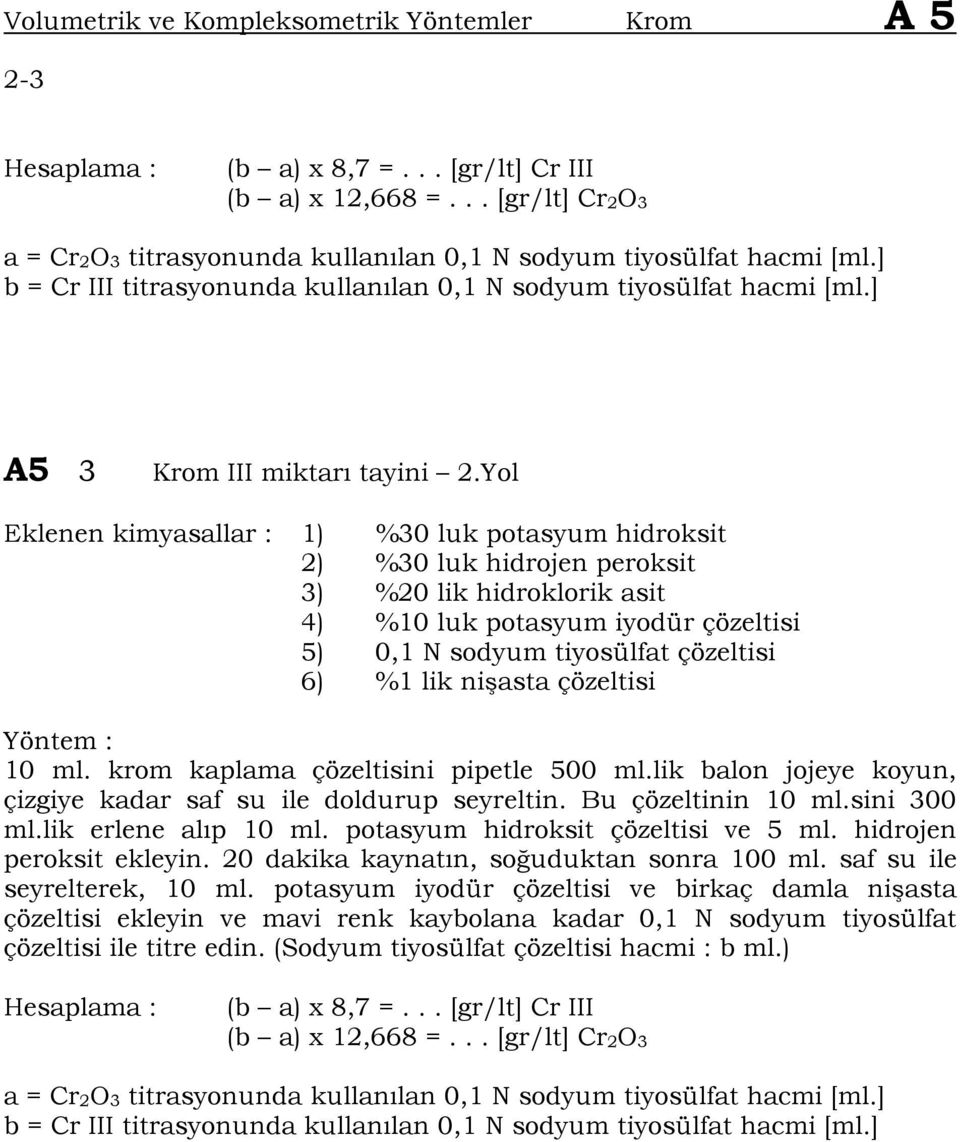 Yol Eklenen kimyasallar : 1) %30 luk potasyum hidroksit 2) %30 luk hidrojen peroksit 3) %20 lik hidroklorik asit 4) %10 luk potasyum iyodür çözeltisi 5) 0,1 N sodyum tiyosülfat çözeltisi 6) %1 lik ni