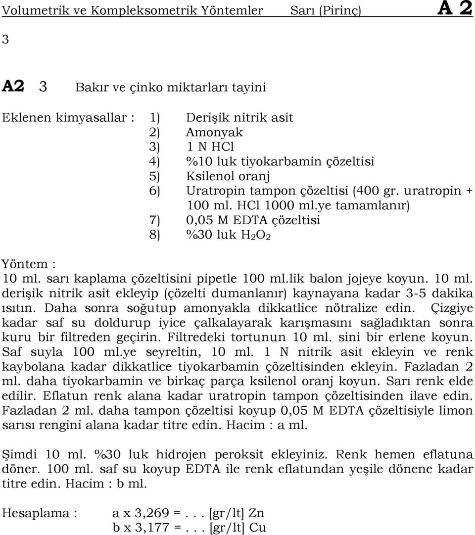 lik balon jojeye koyun. 10 ml. deri ik nitrik asit ekleyip (çözelti dumanlanır) kaynayana kadar 3-5 dakika ısıtın. Daha sonra so utup amonyakla dikkatlice nötralize edin.