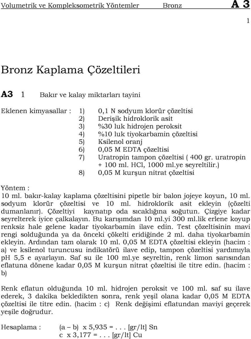 ) 8) 0,05 M kur un nitrat çözeltisi 10 ml. bakır-kalay kaplama çözeltisini pipetle bir balon jojeye koyun, 10 ml. sodyum klorür çözeltisi ve 10 ml. hidroklorik asit ekleyin (çözelti dumanlanır).