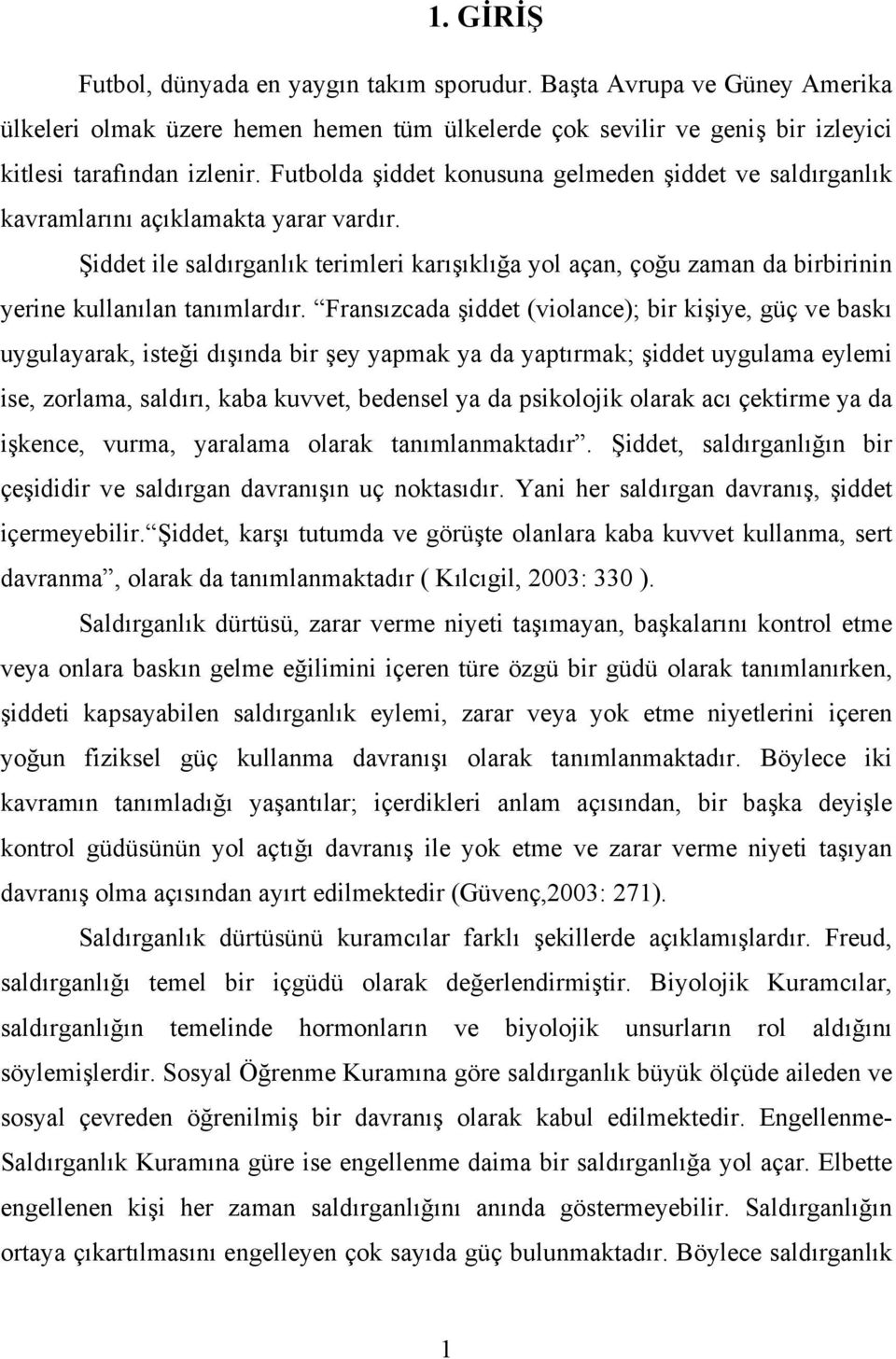 Şiddet ile saldırganlık terimleri karışıklığa yol açan, çoğu zaman da birbirinin yerine kullanılan tanımlardır.